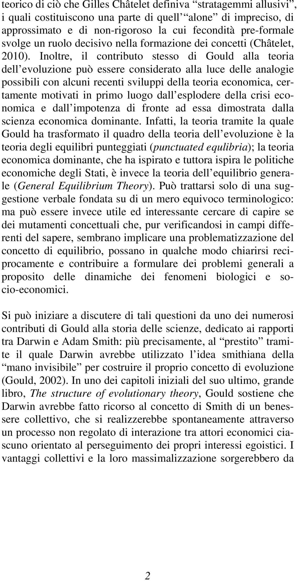 Inoltre, il contributo stesso di Gould alla teoria dell evoluzione può essere considerato alla luce delle analogie possibili con alcuni recenti sviluppi della teoria economica, certamente motivati in