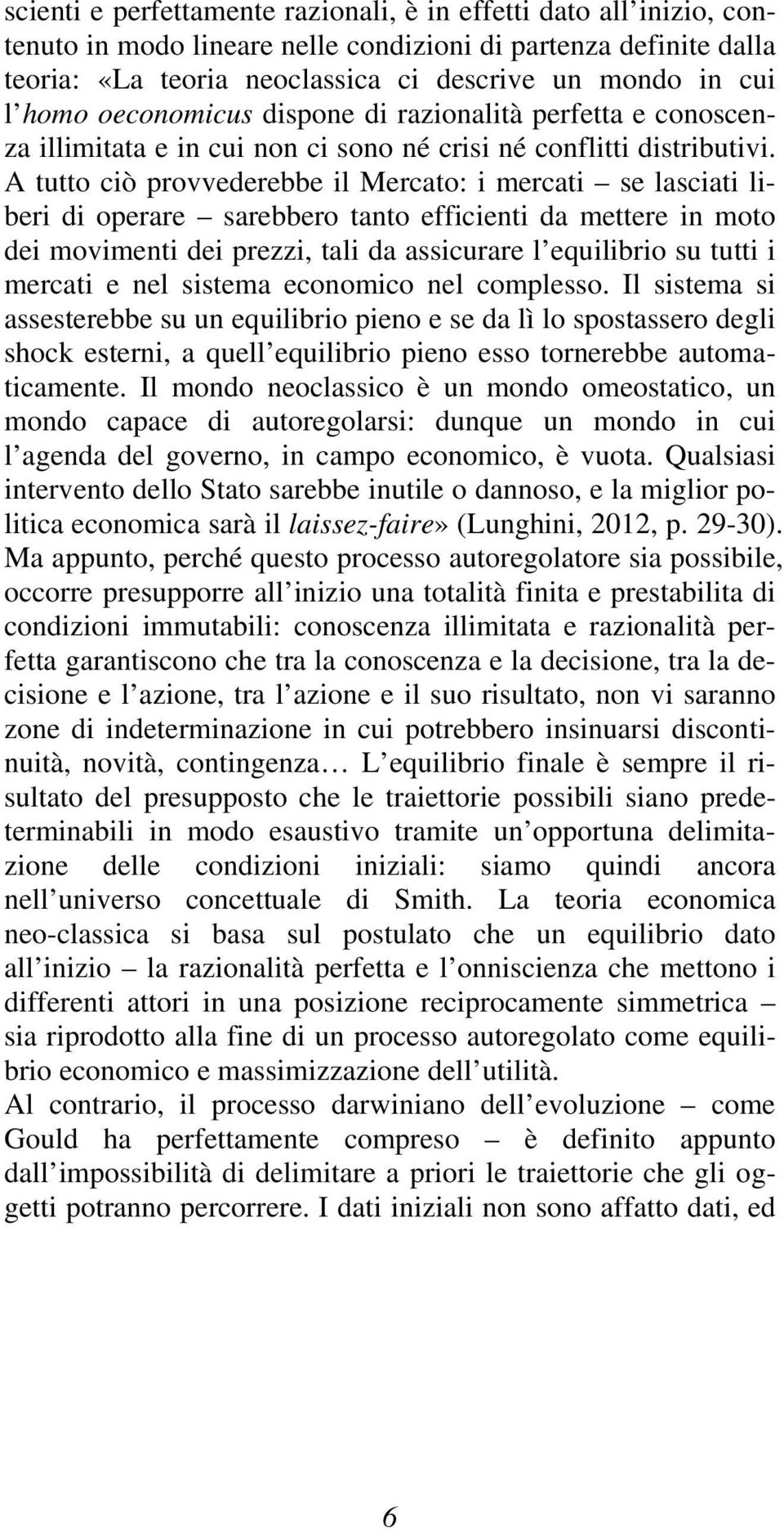 A tutto ciò provvederebbe il Mercato: i mercati se lasciati liberi di operare sarebbero tanto efficienti da mettere in moto dei movimenti dei prezzi, tali da assicurare l equilibrio su tutti i