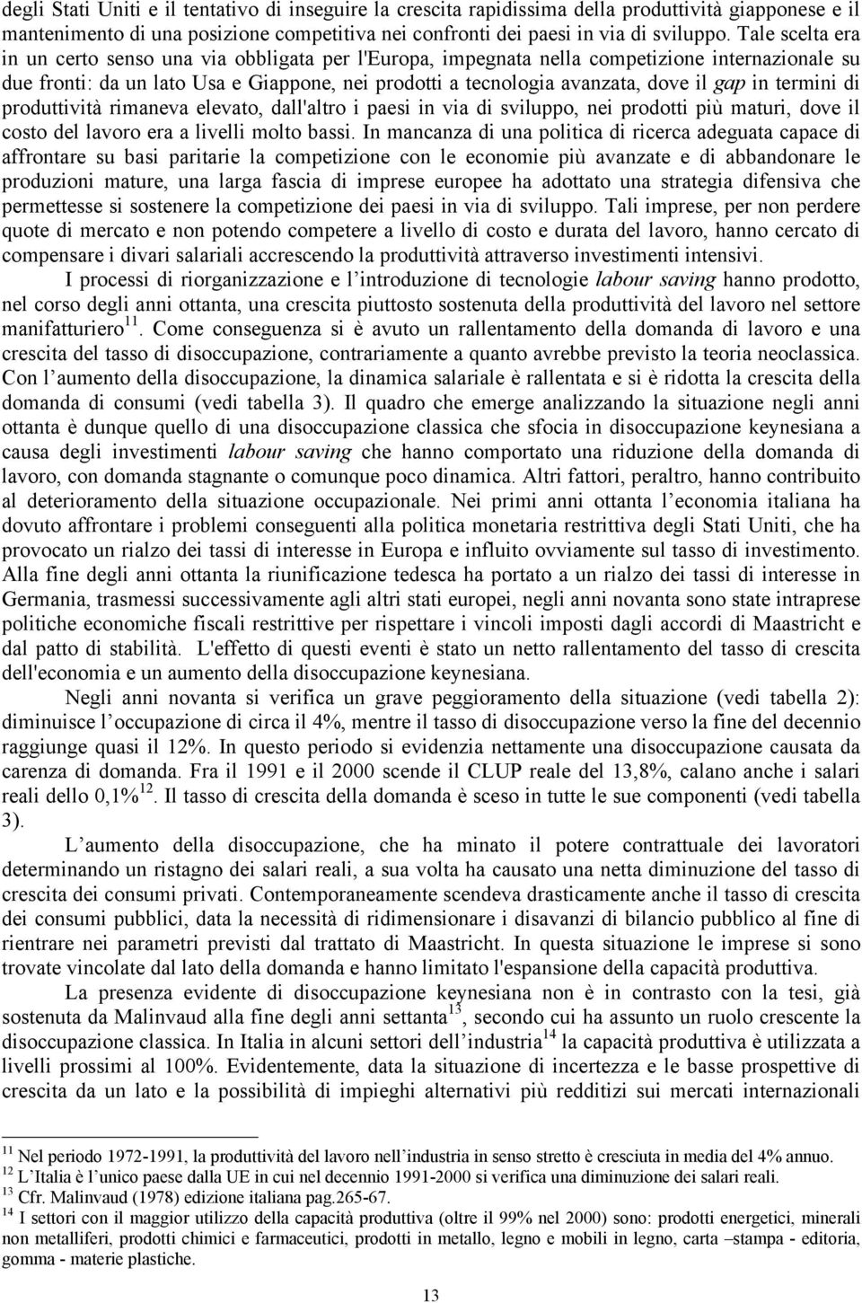 in termini di produttività rimaneva elevato, dall'altro i paesi in via di sviluppo, nei prodotti più maturi, dove il costo del lavoro era a livelli molto bassi.