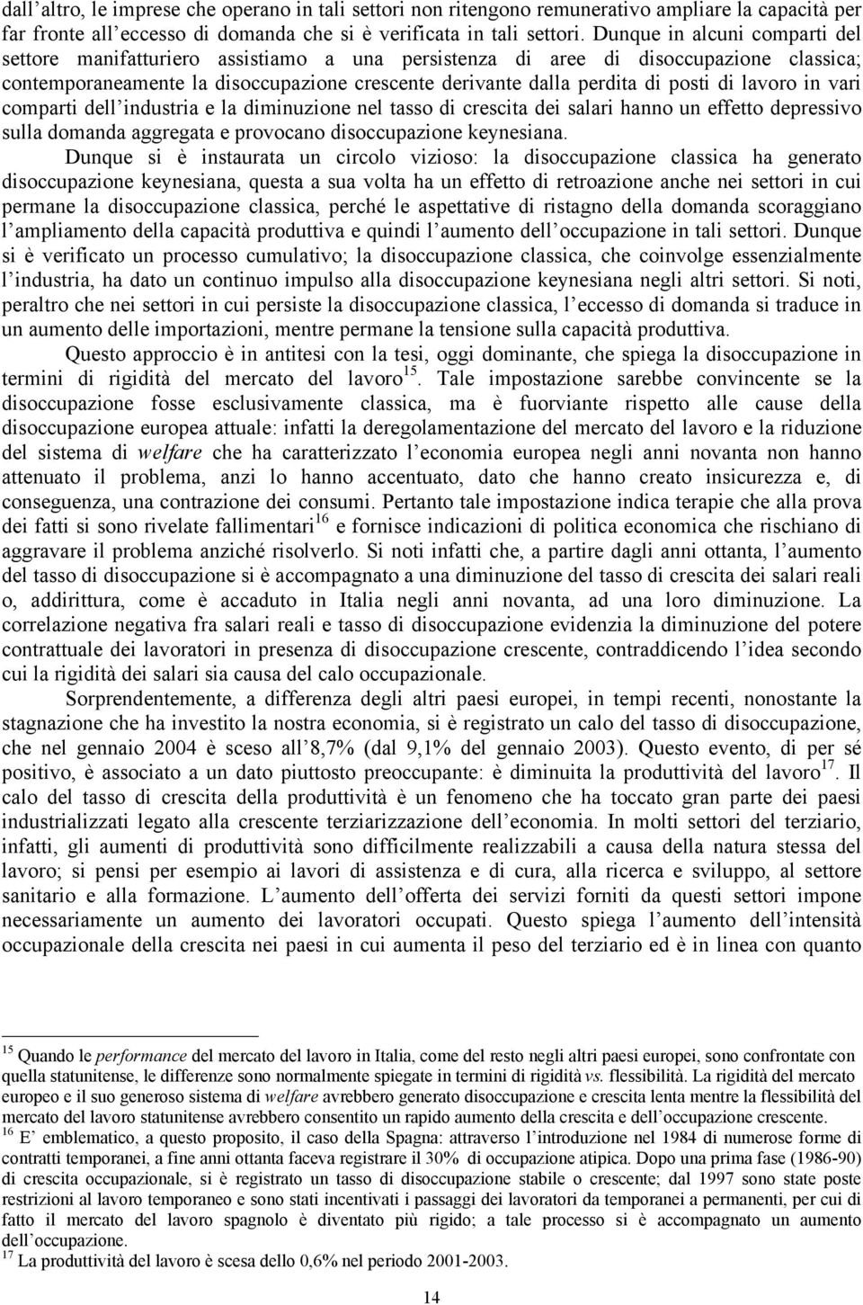 di lavoro in vari comparti dell industria e la diminuzione nel tasso di crescita dei salari hanno un effetto depressivo sulla domanda aggregata e provocano disoccupazione keynesiana.