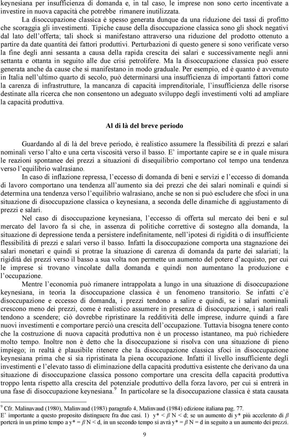 Tipiche cause della disoccupazione classica sono gli shock negativi dal lato dell offerta; tali shock si manifestano attraverso una riduzione del prodotto ottenuto a partire da date quantità dei