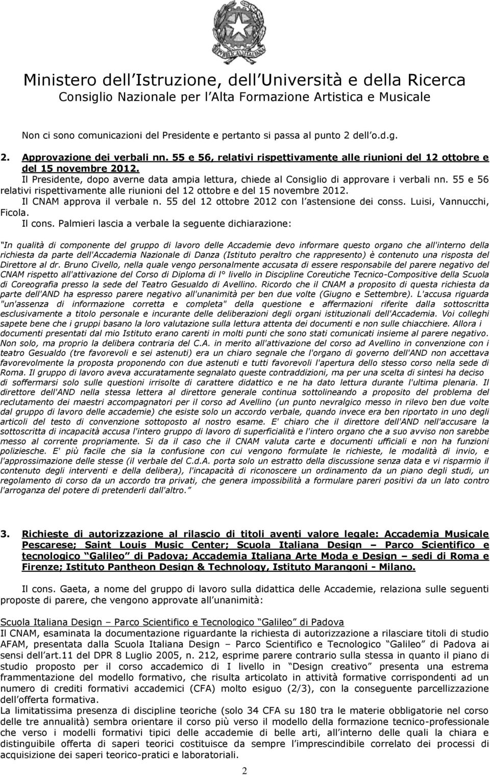 55 e 56 relativi rispettivamente alle riunioni del 12 ottobre e del 15 novembre 2012. Il CNAM approva il verbale n. 55 del 12 ottobre 2012 con l astensione dei conss. Luisi, Vannucchi, Ficola.