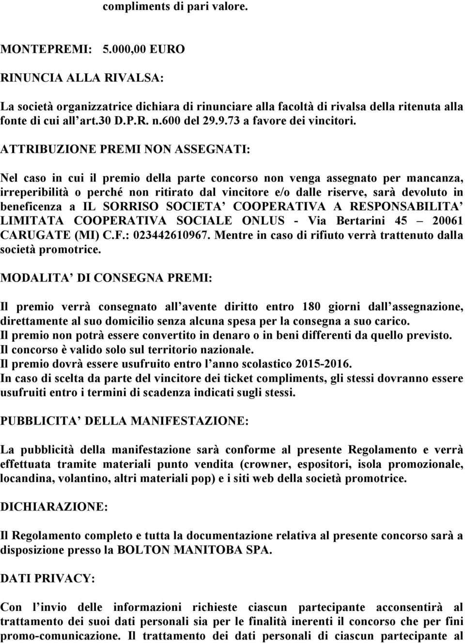 ATTRIBUZIONE PREMI NON ASSEGNATI: Nel caso in cui il premio della parte concorso non venga assegnato per mancanza, irreperibilità o perché non ritirato dal vincitore e/o dalle riserve, sarà devoluto