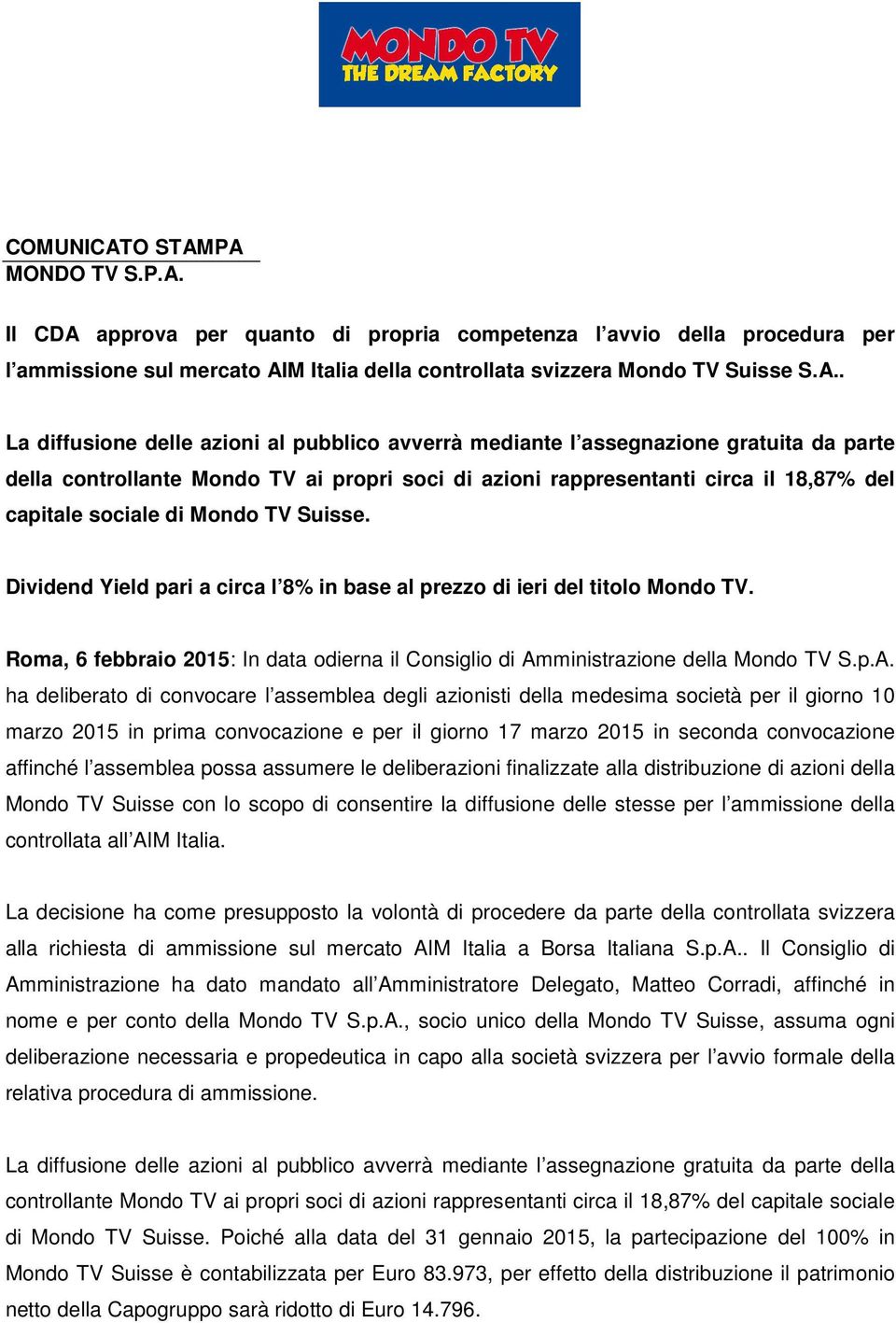 PA MONDO TV S.P.A. Il CDA approva per quanto di propria competenza l avvio della procedura per l ammissione sul mercato AIM Italia della controllata svizzera Mondo TV Suisse S.A.. La diffusione delle