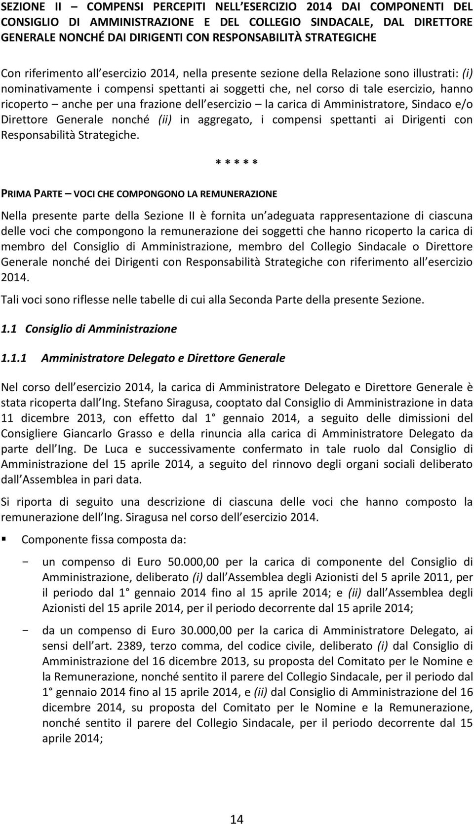 anche per una frazione dell esercizio la carica di Amministratore, Sindaco e/o Direttore Generale nonché (ii) in aggregato, i compensi spettanti ai Dirigenti con Responsabilità Strategiche.