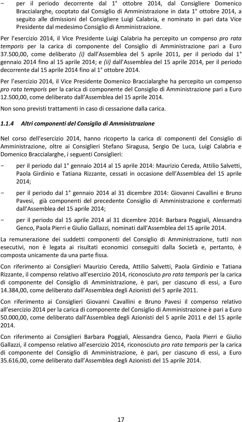 Per l esercizio 2014, il Vice Presidente Luigi Calabria ha percepito un compenso pro rata temporis per la carica di componente del Consiglio di Amministrazione pari a Euro 37.