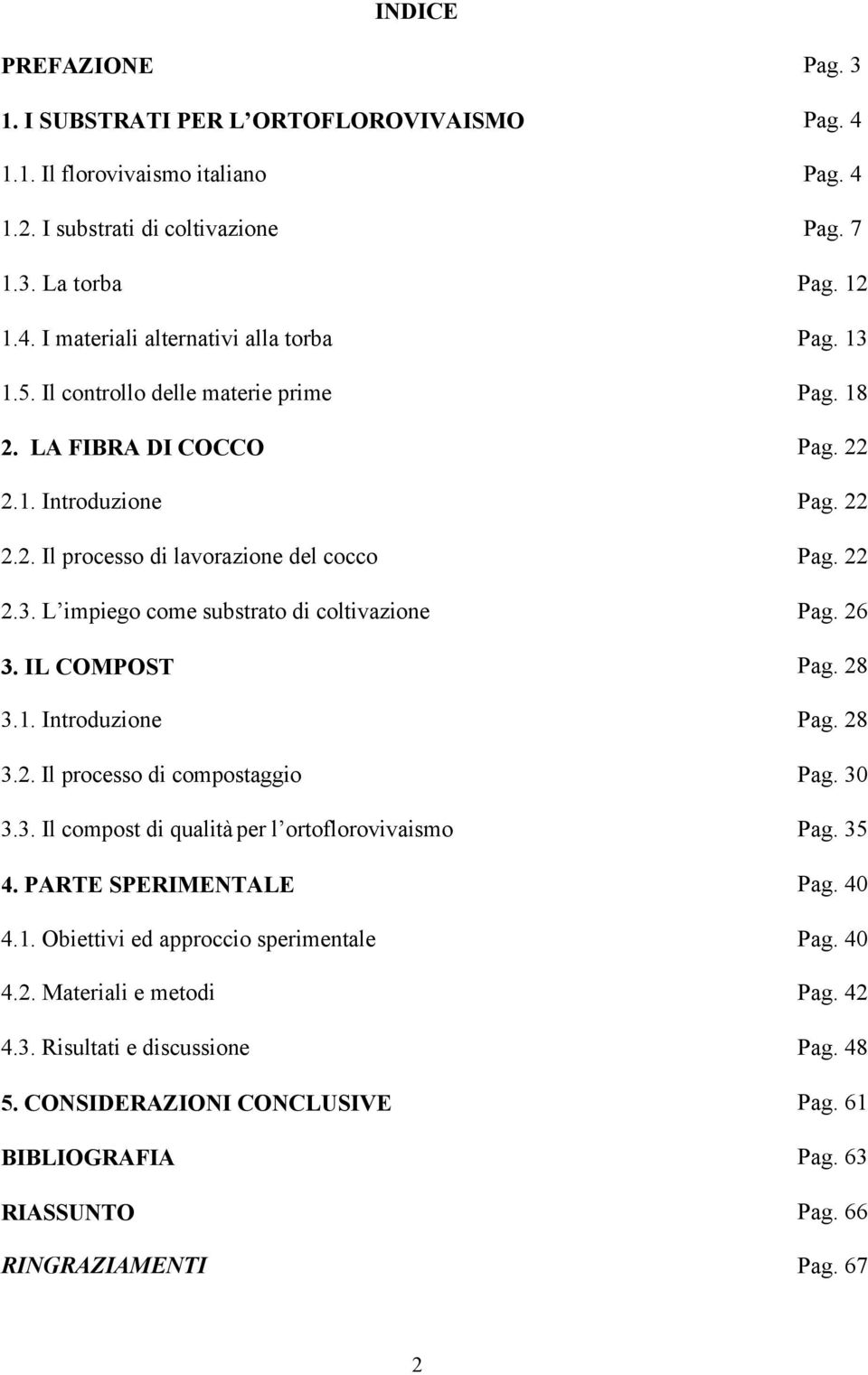 26 3. IL COMPOST Pag. 28 3.1. Introduzione Pag. 28 3.2. Il processo di compostaggio Pag. 30 3.3. Il compost di qualità per l ortoflorovivaismo Pag. 35 4. PARTE SPERIMENTALE Pag. 40 4.1. Obiettivi ed approccio sperimentale Pag.