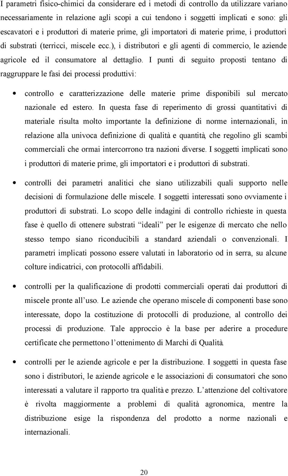 ), i distributori e gli agenti di commercio, le aziende agricole ed il consumatore al dettaglio.