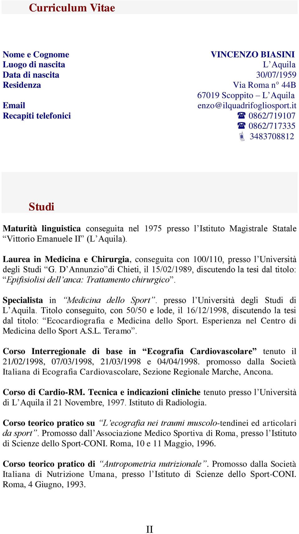 Laurea in Medicina e Chirurgia, conseguita con 100/110, presso l Università degli Studi G.