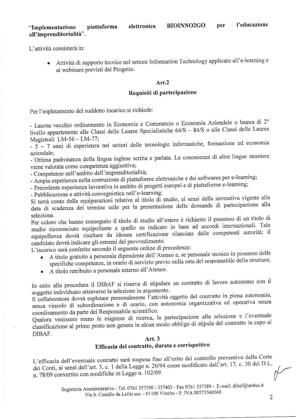 2 Requisiti di partecipazion Per I'espletanento del suddetto incarico si richiede: - Laurea vecchio ordinamento in Economia e Commercio o Economia Aziendale o laurea di 2' tijio uppu.