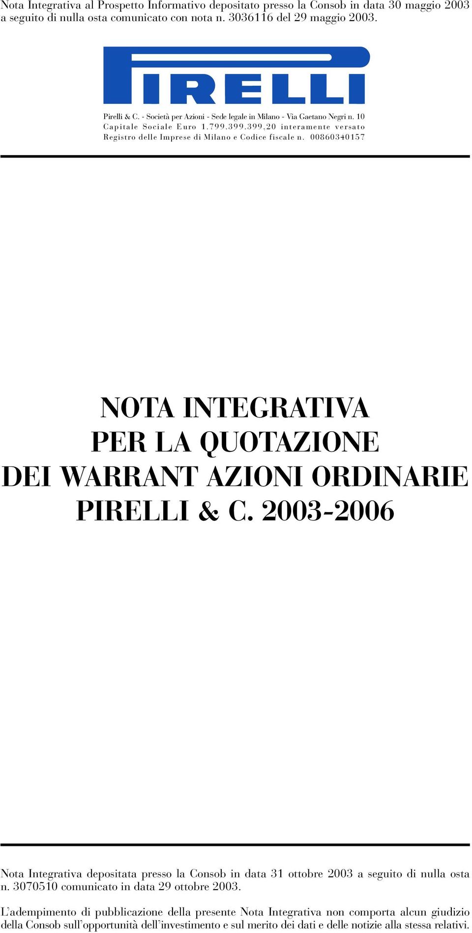 00860340157 NOTA INTEGRATIVA PER LA QUOTAZIONE DEI WARRANT AZIONI ORDINARIE PIRELLI & C. 2003-2006 Nota Integrativa depositata presso la Consob in data 31 ottobre 2003 a seguito di nulla osta n.