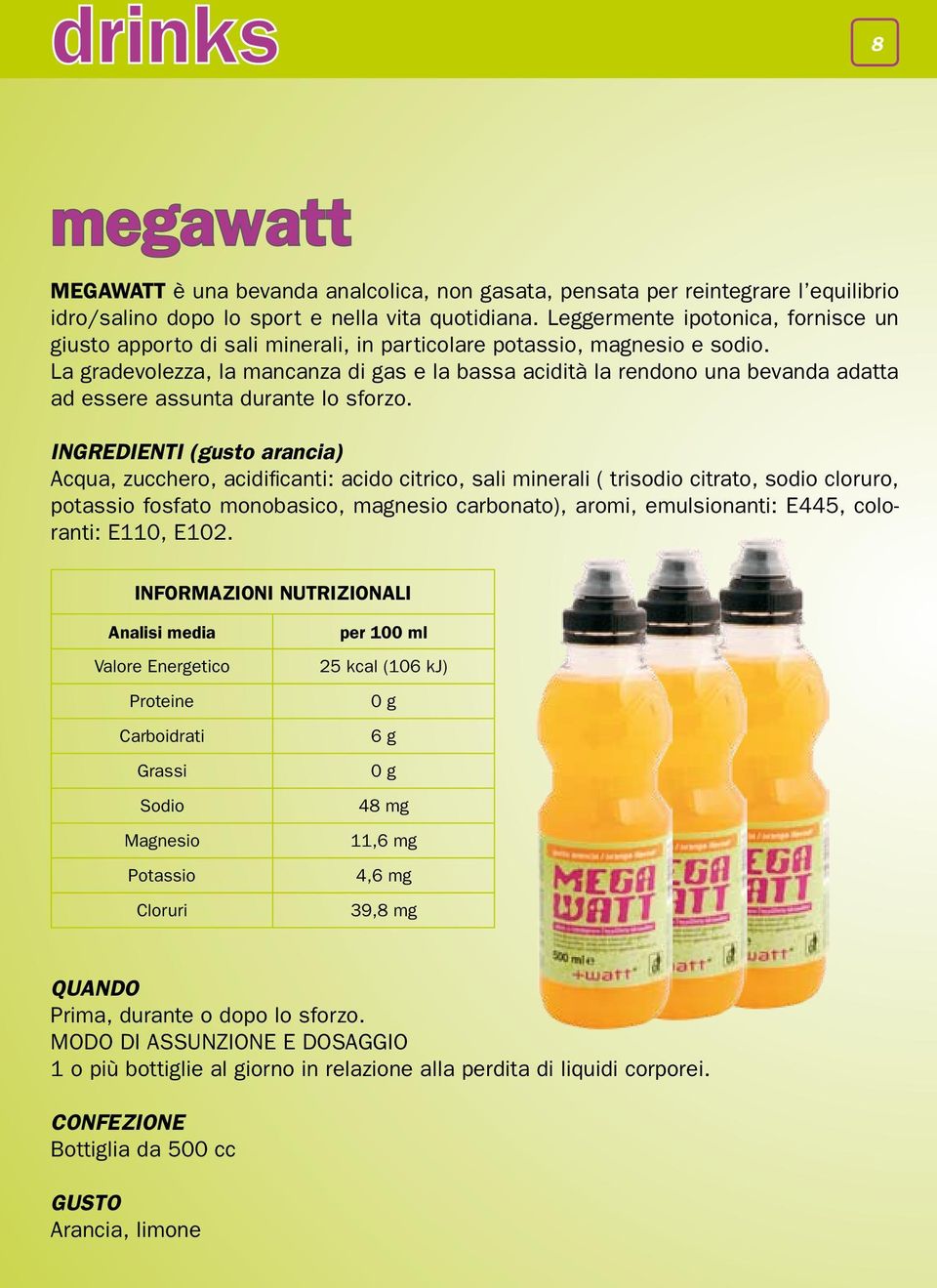 La gradevolezza, la mancanza di gas e la bassa acidità la rendono una bevanda adatta ad essere assunta durante lo sforzo.