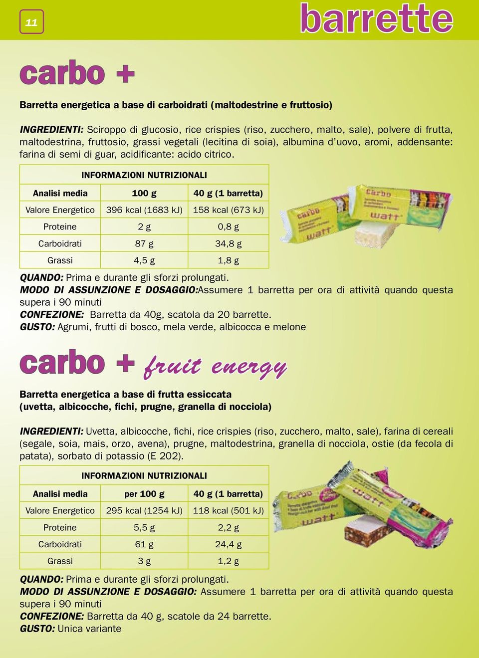 Analisi media 100 g 40 g (1 barretta) Valore Energetico 396 kcal (1683 kj) 158 kcal (673 kj) Proteine 2 g 0,8 g Carboidrati 87 g 34,8 g Grassi 4,5 g 1,8 g QUANDO: Prima e durante gli sforzi