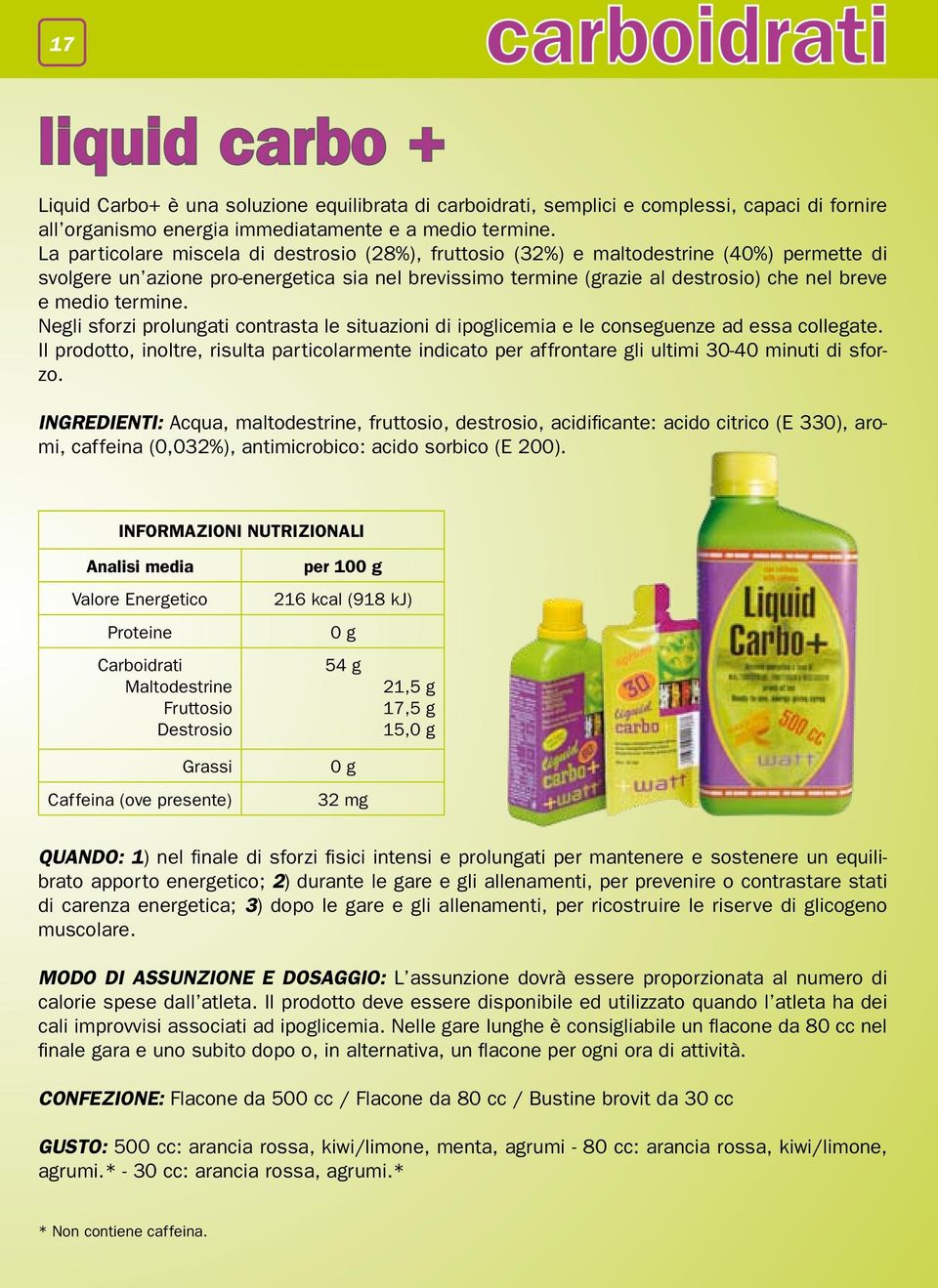 termine. Negli sforzi prolungati contrasta le situazioni di ipoglicemia e le conseguenze ad essa collegate.