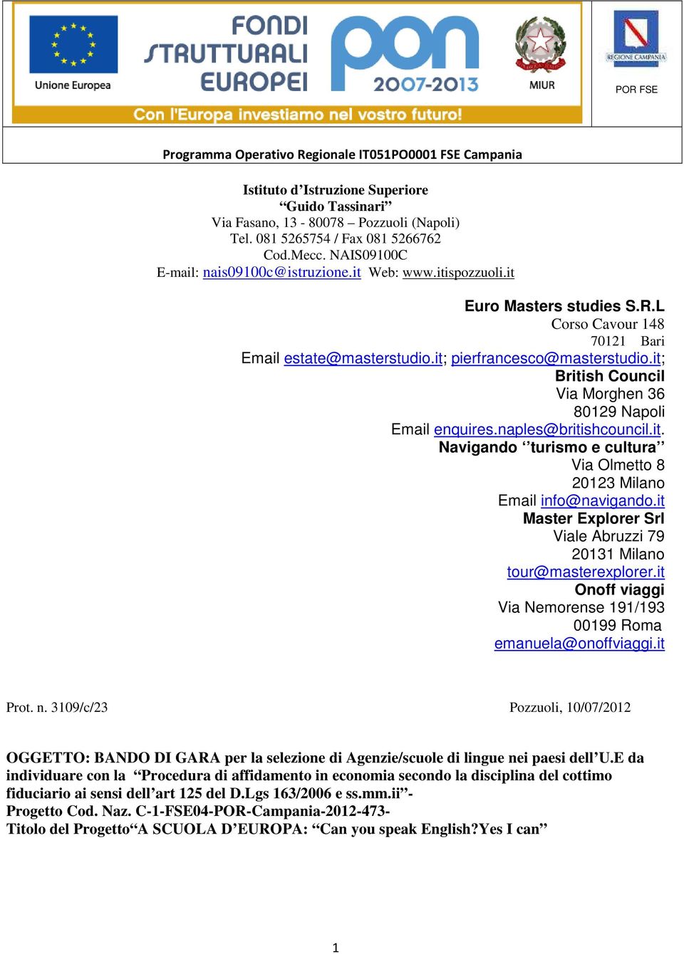 it; British Council Via Morghen 36 80129 Napoli Email enquires.naples@britishcouncil.it. Navigando turismo e cultura Via Olmetto 8 20123 Milano Email info@navigando.