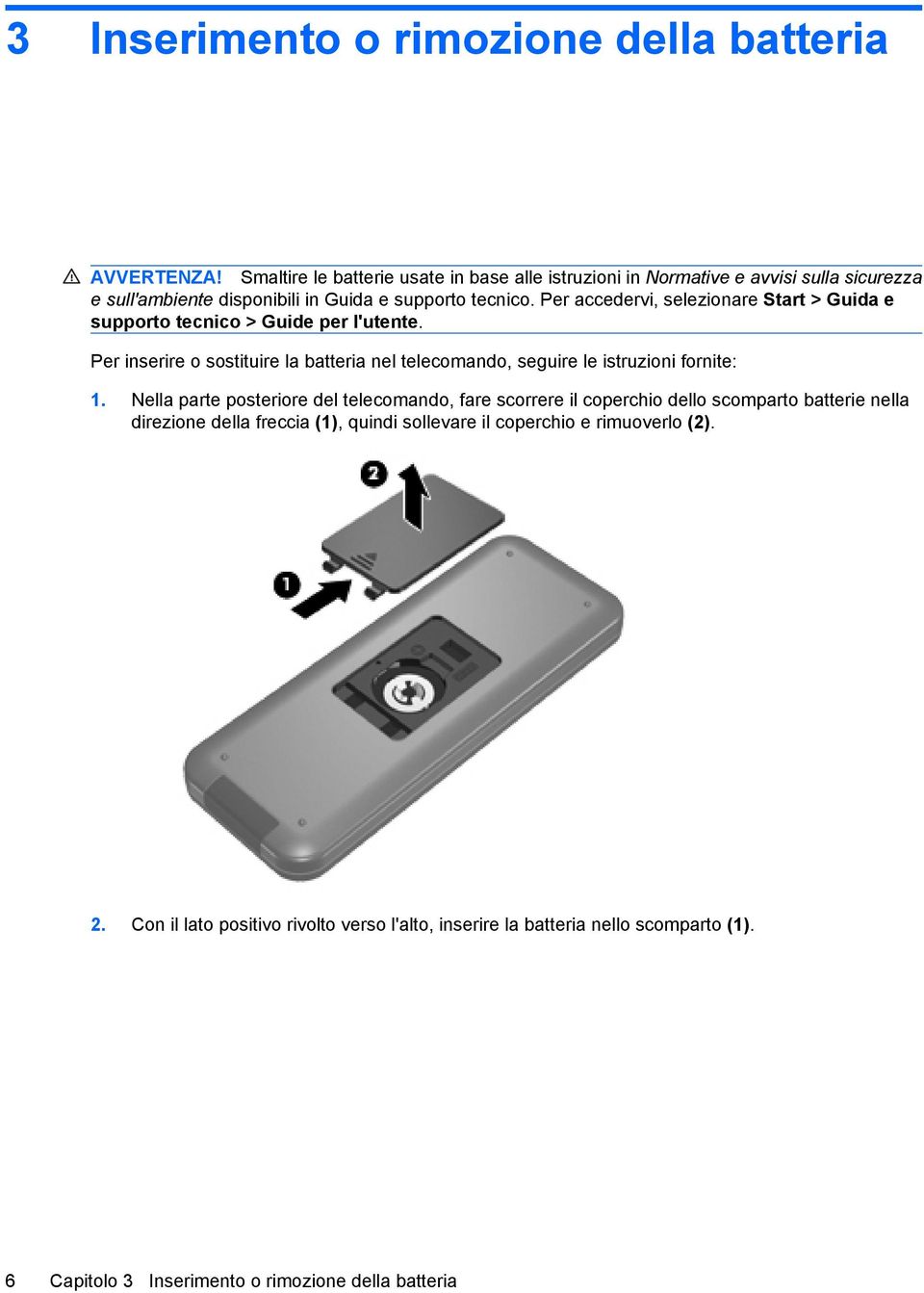 Per accedervi, selezionare Start > Guida e supporto tecnico > Guide per l'utente. Per inserire o sostituire la batteria nel telecomando, seguire le istruzioni fornite: 1.