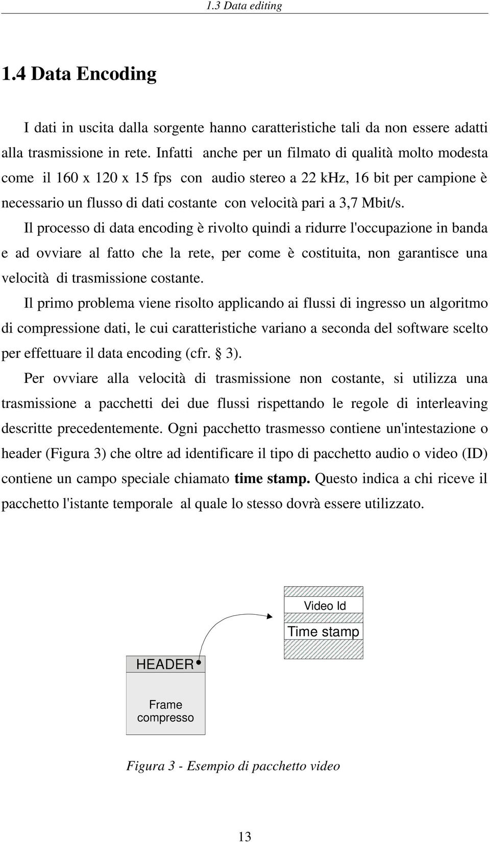 Il processo di data encoding è rivolto quindi a ridurre l'occupazione in banda e ad ovviare al fatto che la rete, per come è costituita, non garantisce una velocità di trasmissione costante.