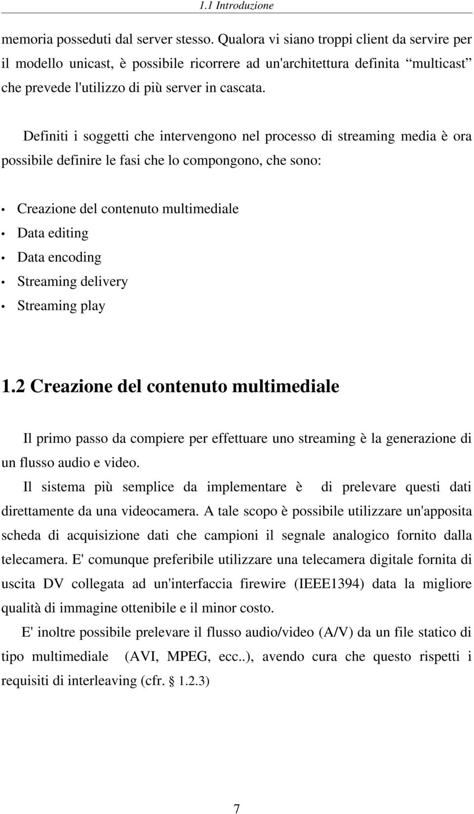 Definiti i soggetti che intervengono nel processo di streaming media è ora possibile definire le fasi che lo compongono, che sono: Creazione del contenuto multimediale Data editing Data encoding