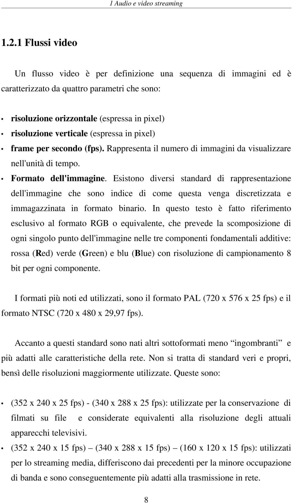 (espressa in pixel) frame per secondo (fps). Rappresenta il numero di immagini da visualizzare nell'unità di tempo. Formato dell'immagine.