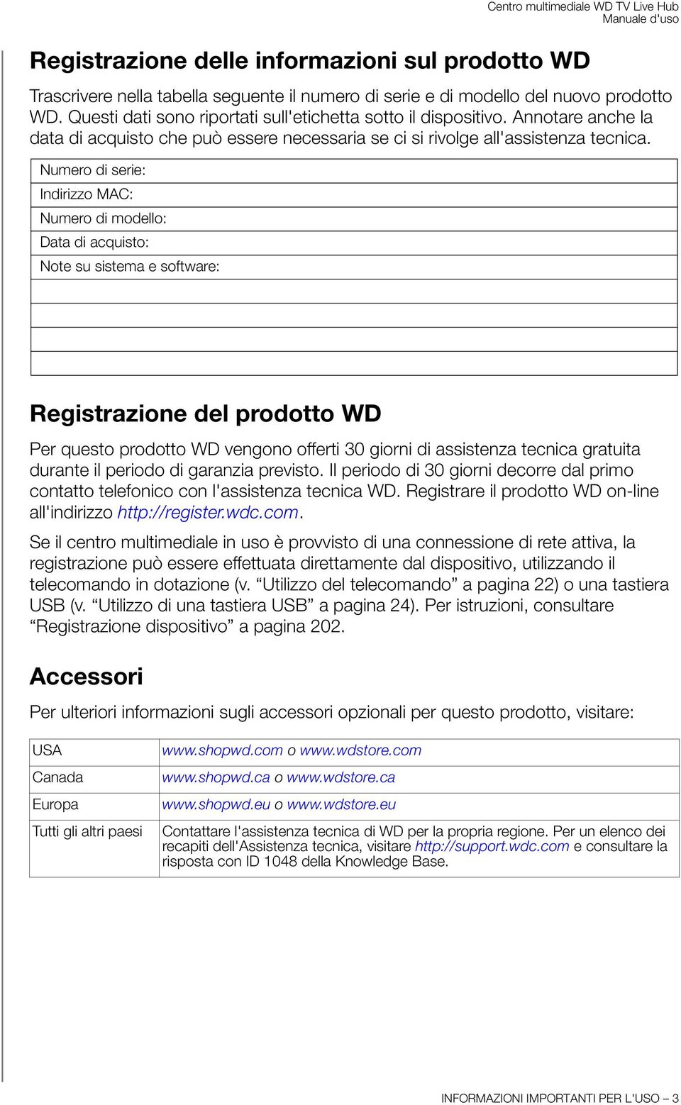 Numero di serie: Indirizzo MAC: Numero di modello: Data di acquisto: Note su sistema e software: Registrazione del prodotto WD Per questo prodotto WD vengono offerti 30 giorni di assistenza tecnica