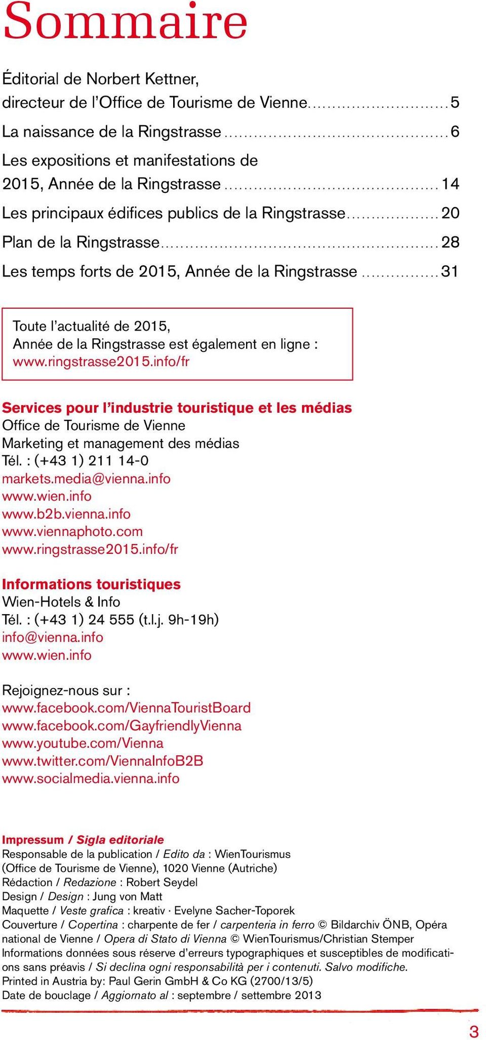 ligne : www.ringstrasse2015.info/fr Services pour l industrie touristique et les médias Office de Tourisme de Vienne Marketing et management des médias Tél. : (+43 1) 211 14-0 markets.media@vienna.