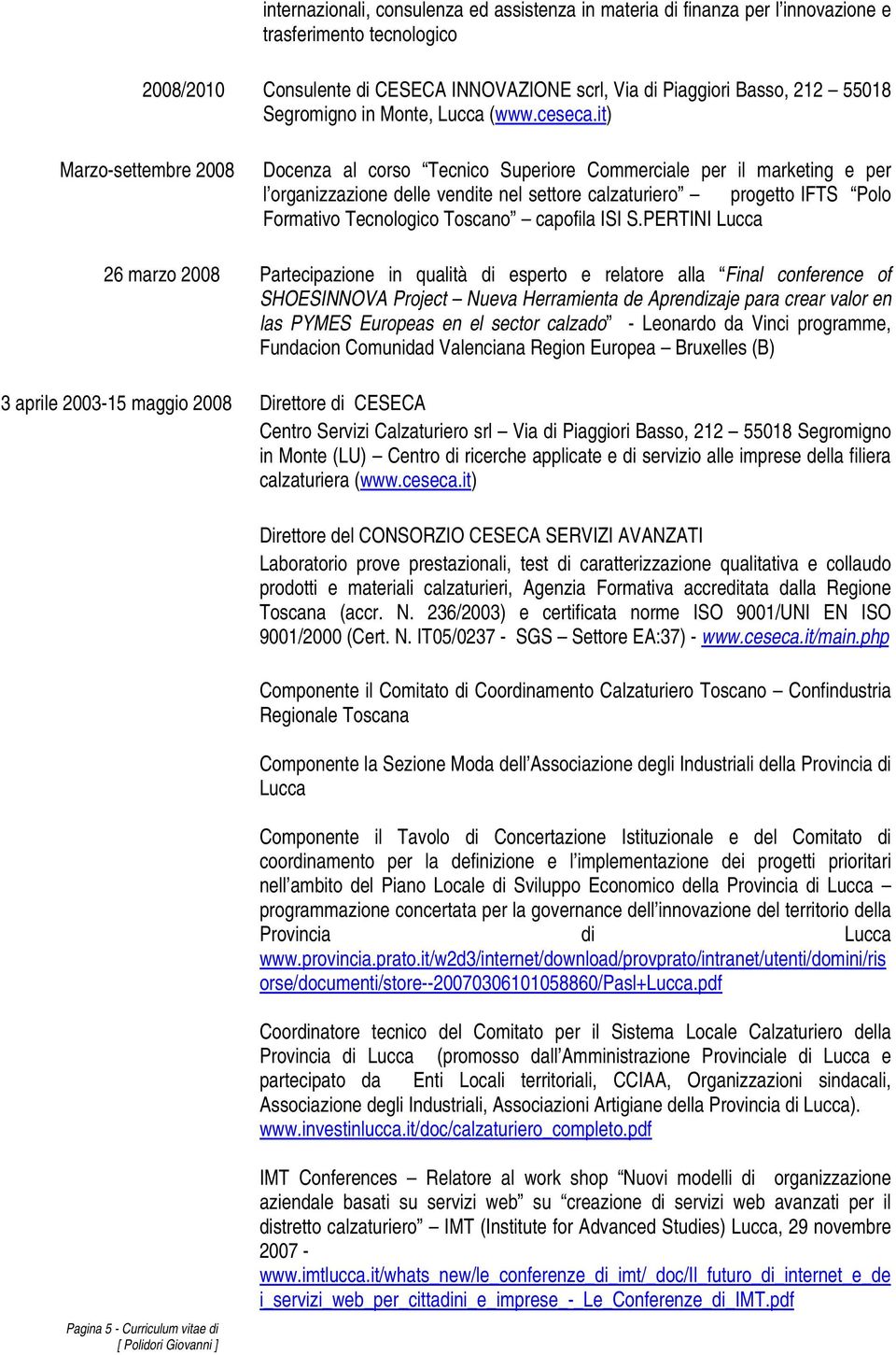 it) Marzo-settembre 2008 Docenza al corso Tecnico Superiore Commerciale per il marketing e per l organizzazione delle vendite nel settore calzaturiero progetto IFTS Polo Formativo Tecnologico Toscano