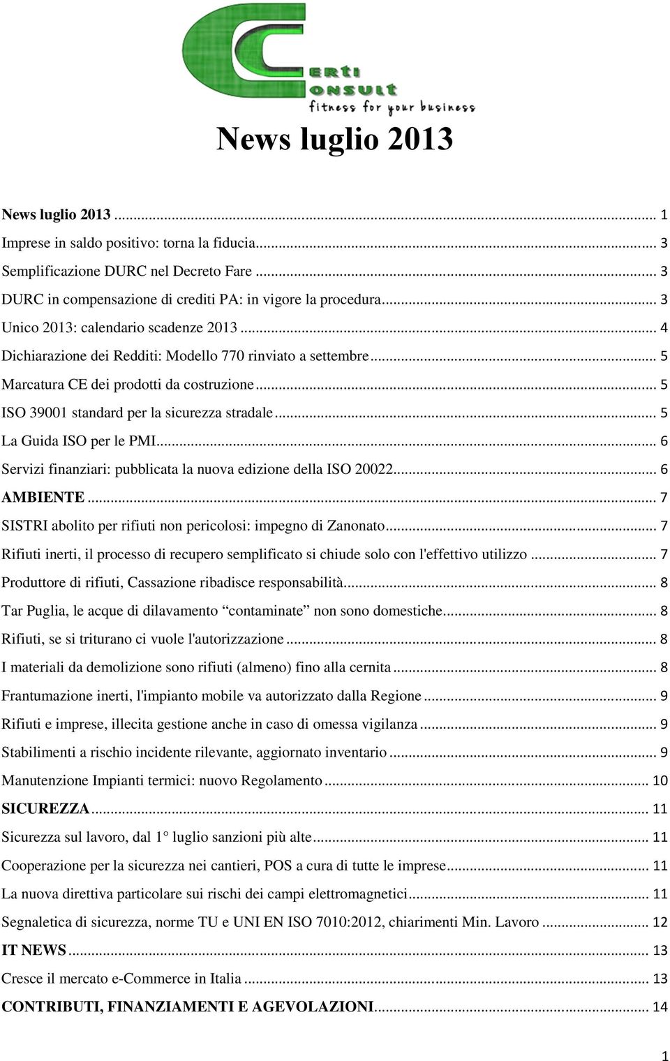 .. 5 ISO 39001 standard per la sicurezza stradale... 5 La Guida ISO per le PMI... 6 Servizi finanziari: pubblicata la nuova edizione della ISO 20022... 6 AMBIENTE.