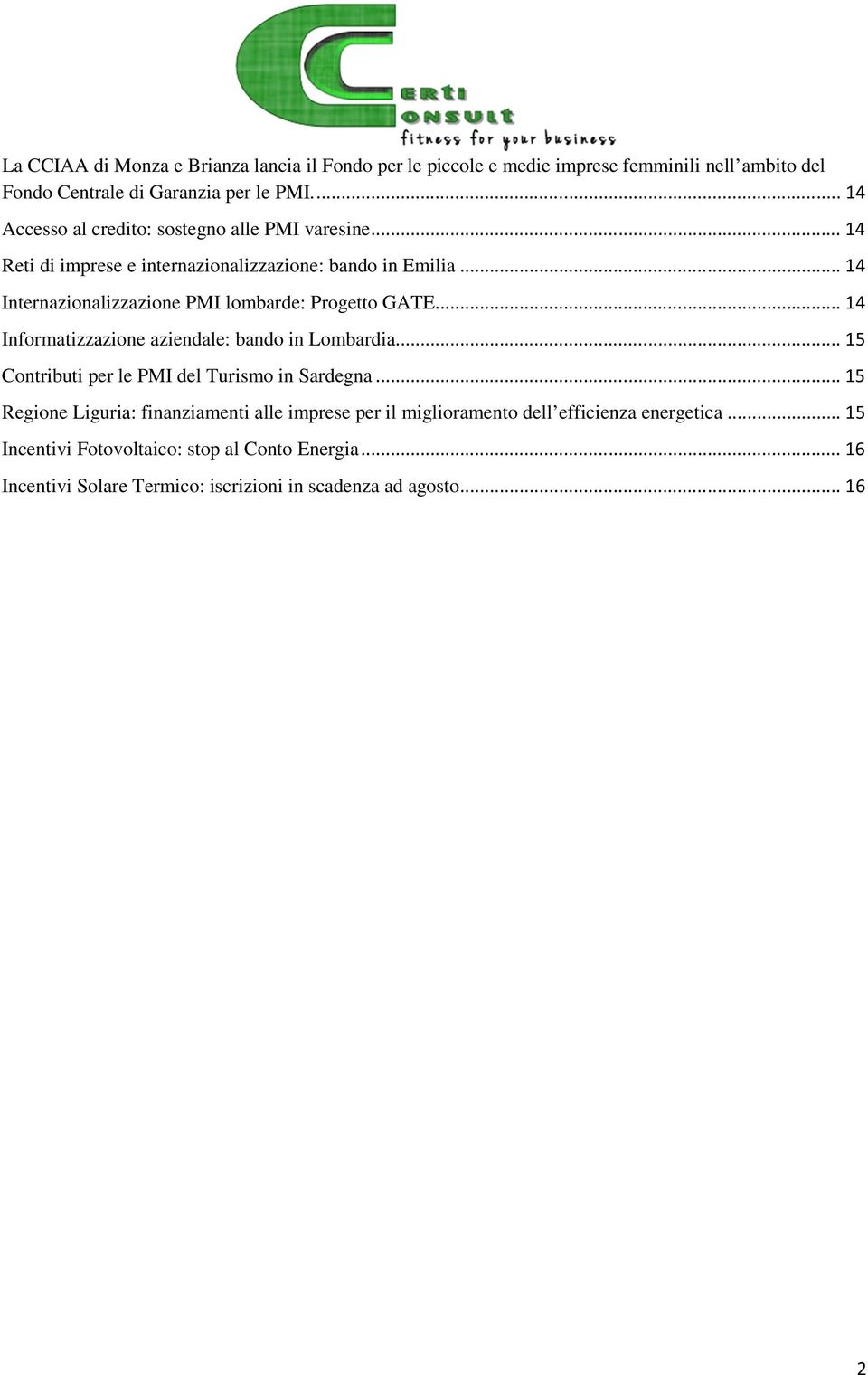 .. 14 Internazionalizzazione PMI lombarde: Progetto GATE... 14 Informatizzazione aziendale: bando in Lombardia... 15 Contributi per le PMI del Turismo in Sardegna.