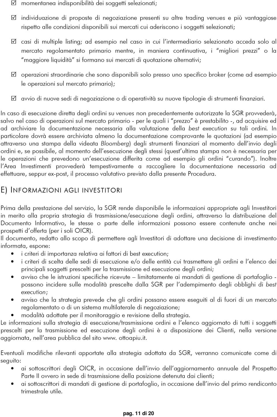 migliori prezzi o la maggiore liquidità si formano sui mercati di quotazione alternativi; operazioni straordinarie che sono disponibili solo presso uno specifico broker (come ad esempio le operazioni