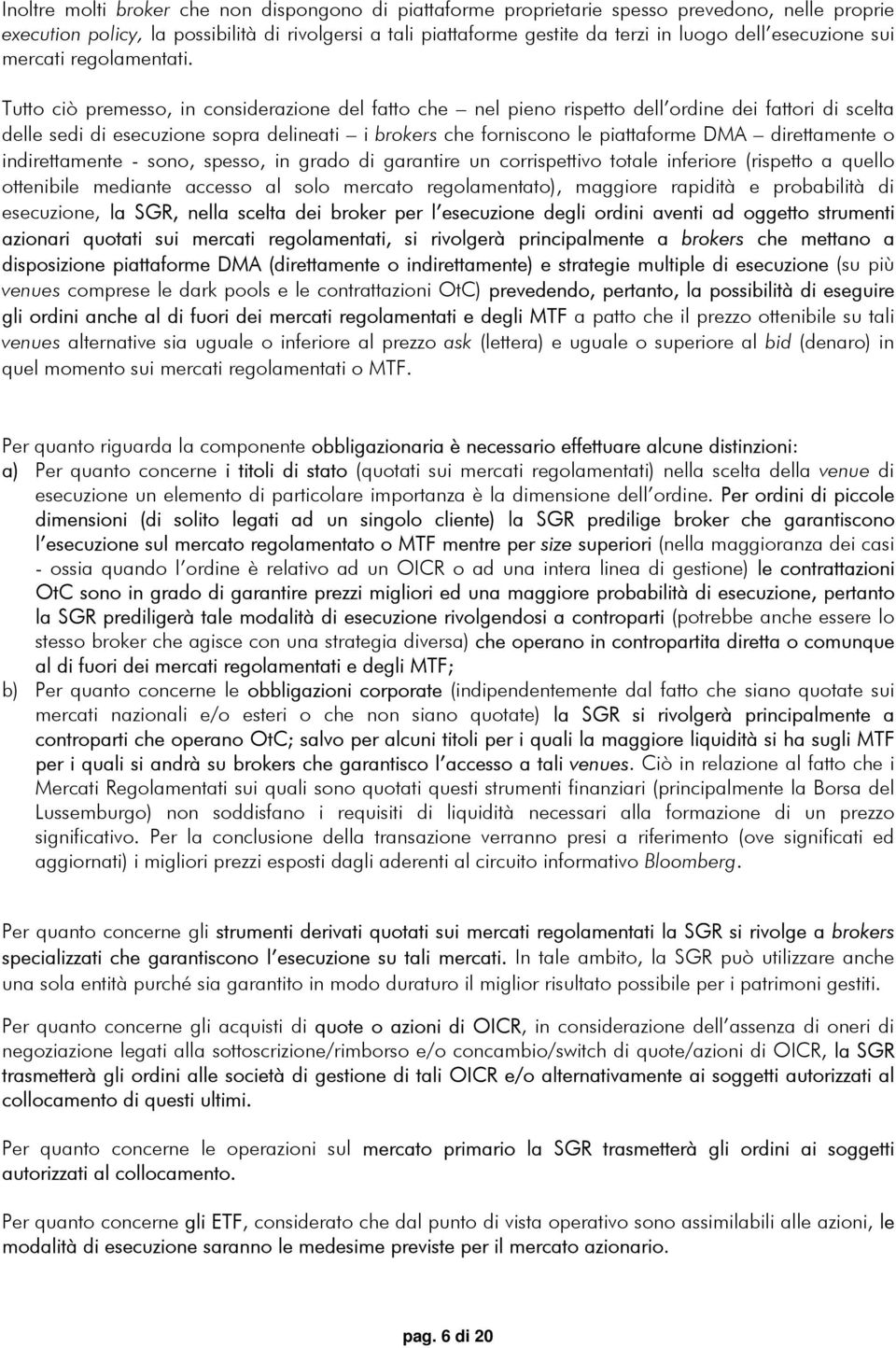 Tutto ciò premesso, in considerazione del fatto che nel pieno rispetto dell ordine dei fattori di scelta delle sedi di esecuzione sopra delineati i brokers che forniscono le piattaforme DMA