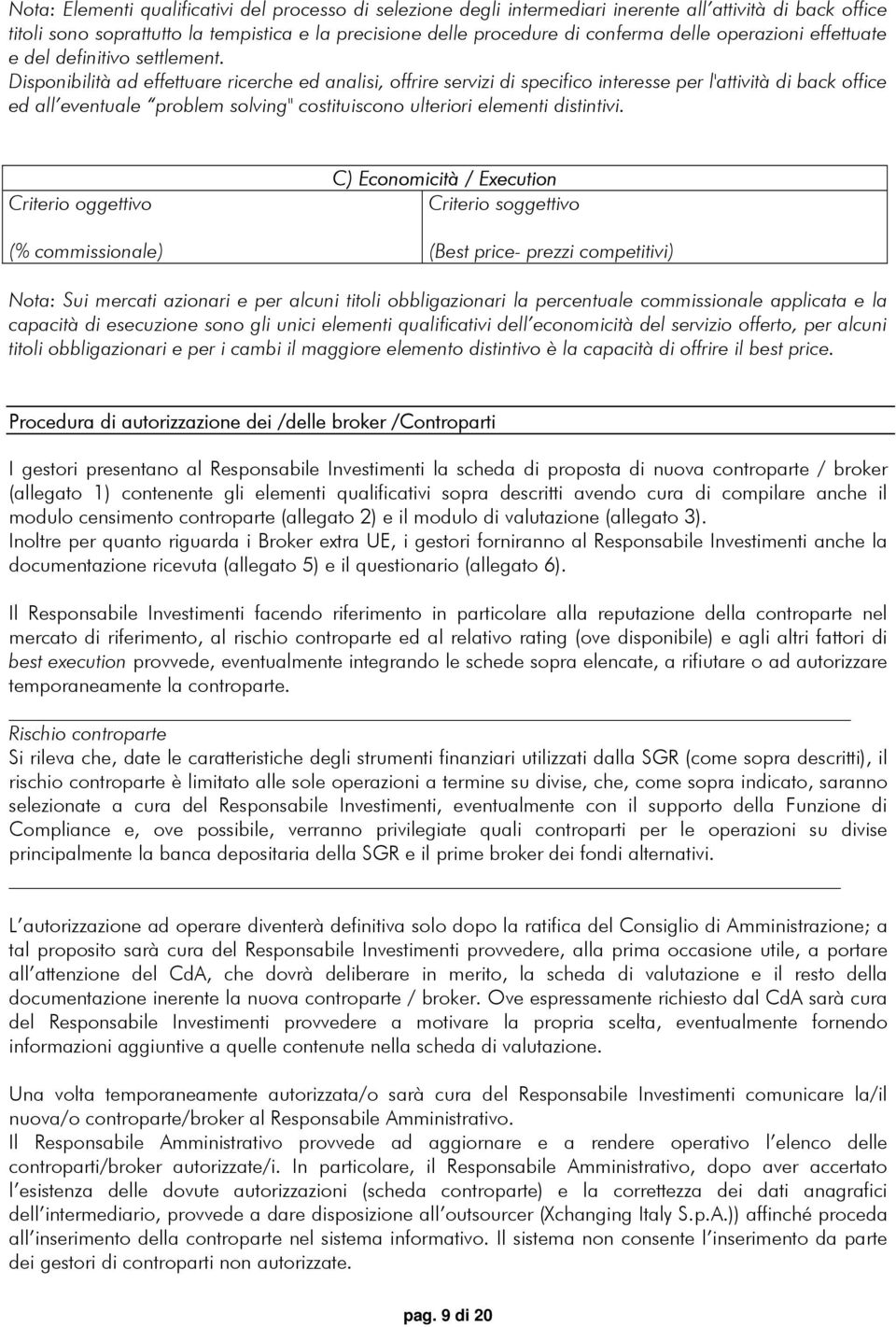 Disponibilità ad effettuare ricerche ed analisi, offrire servizi di specifico interesse per l'attività di back office ed all eventuale problem solving" costituiscono ulteriori elementi distintivi.