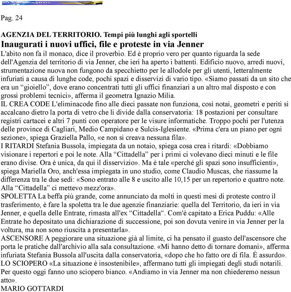 Edificio nuovo, arredi nuovi, strumentazione nuova non fungono da specchietto per le allodole per gli utenti, letteralmente infuriati a causa di lunghe code, pochi spazi e disservizi di vario tipo.