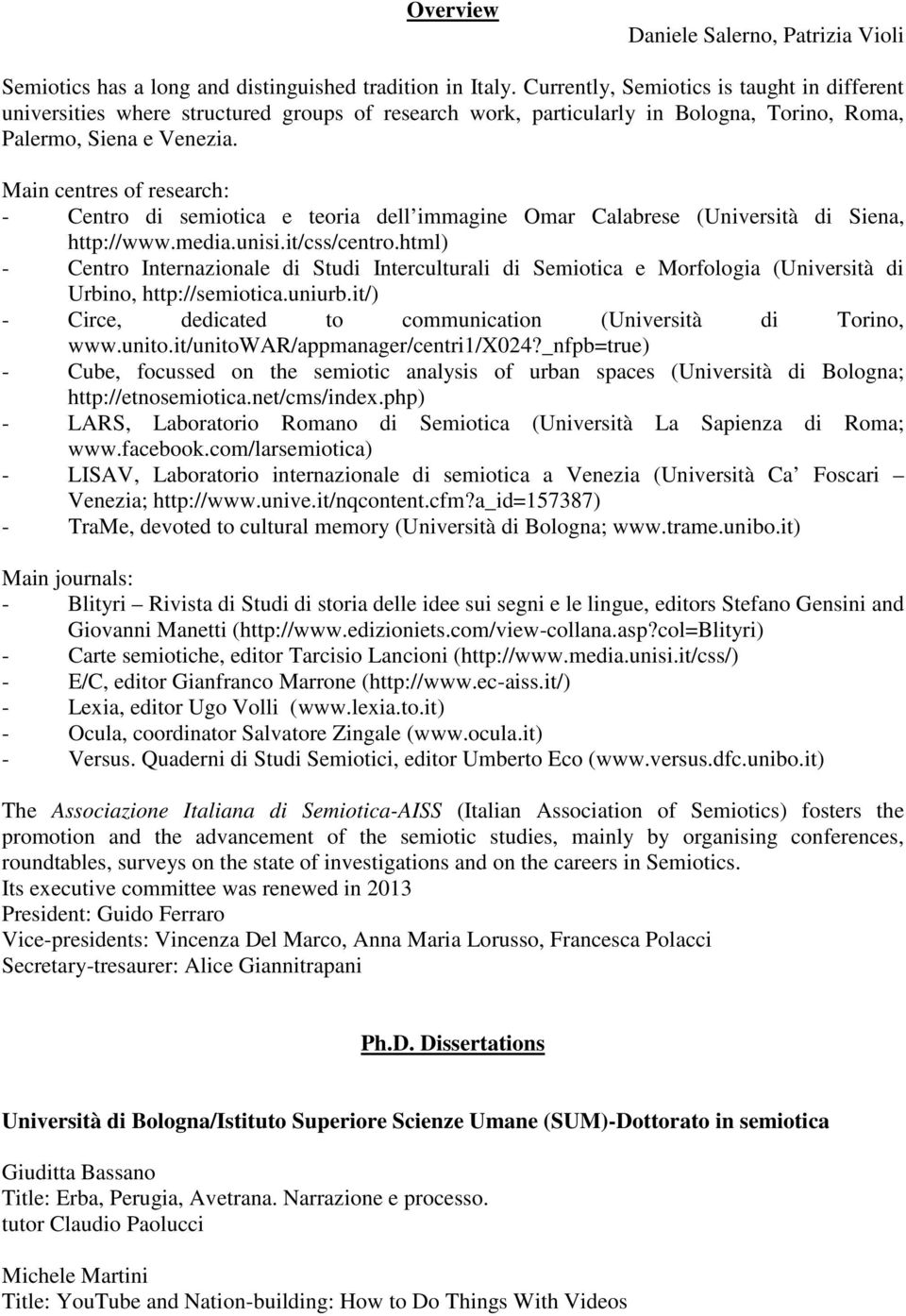 Main centres of research: - Centro di semiotica e teoria dell immagine Omar Calabrese (Università di Siena, http://www.media.unisi.it/css/centro.