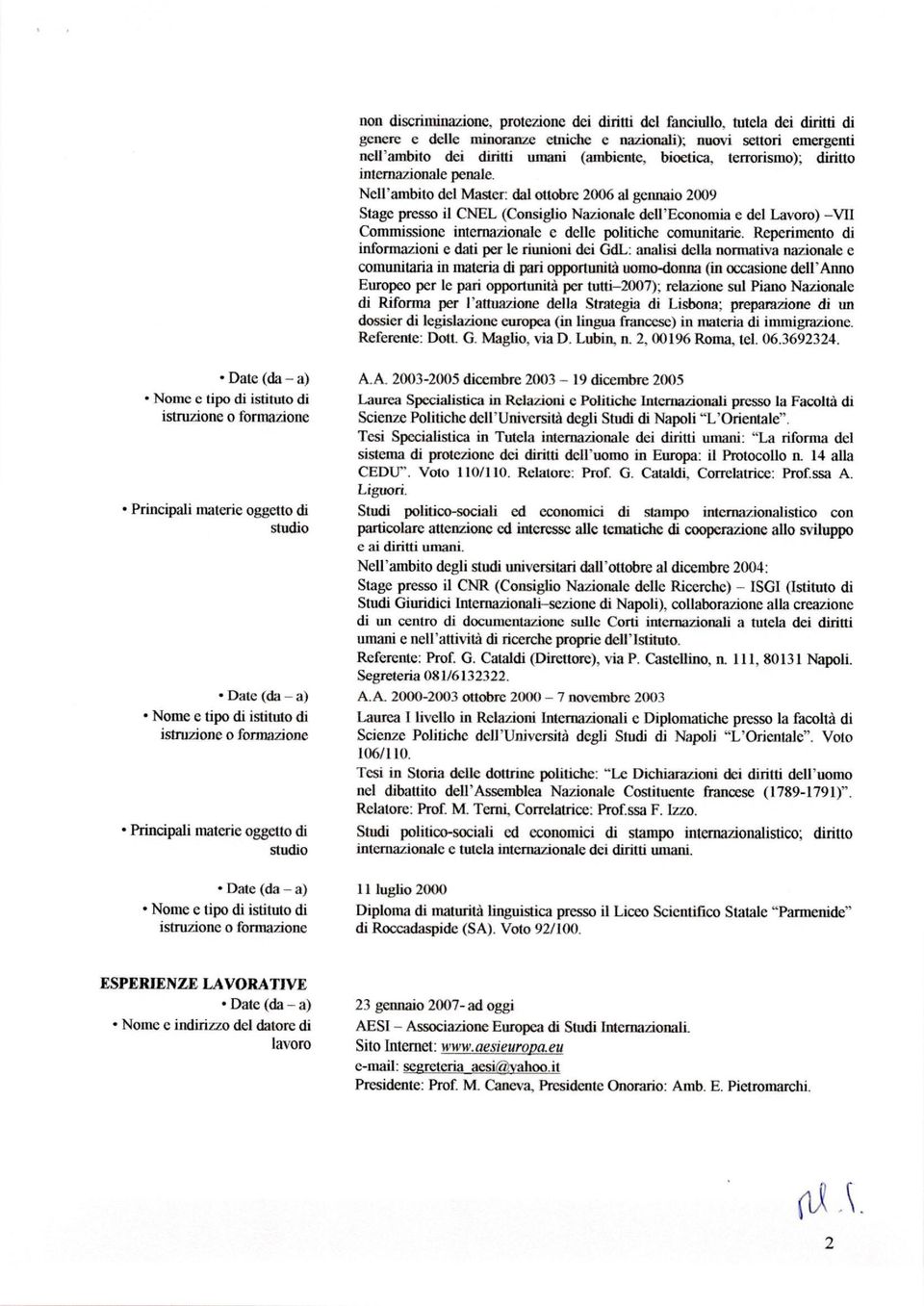 Nell'ambito del Master: dal ottobre 2006 al gennaio 2009 Stage presso il CNEL (Consiglio Nazionale dell'economia e del Lavoro) VII Commissione internazionale e delle politiche comunitarie.