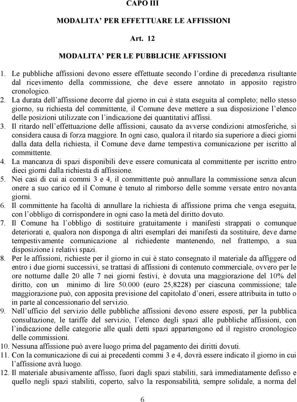 La durata dell affissione decorre dal giorno in cui è stata eseguita al completo; nello stesso giorno, su richiesta del committente, il Comune deve mettere a sua disposizione l elenco delle posizioni