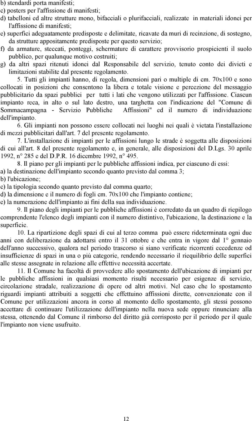 schermature di carattere provvisorio prospicienti il suolo pubblico, per qualunque motivo costruiti; g) da altri spazi ritenuti idonei dal Responsabile del servizio, tenuto conto dei divieti e