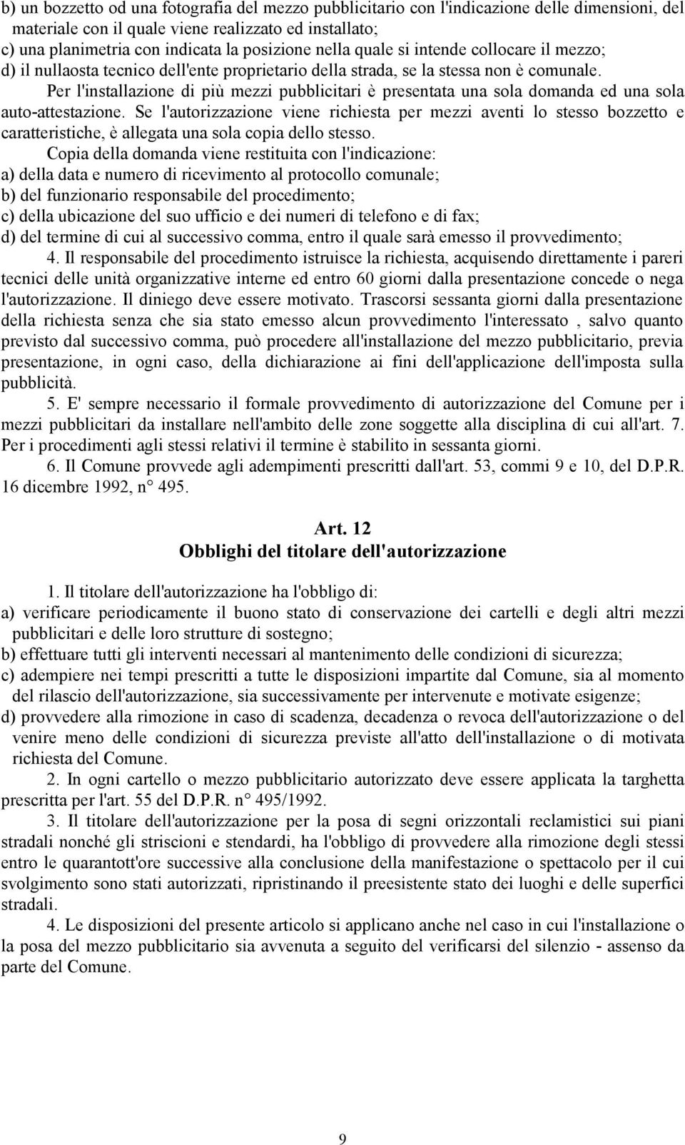 Per l'installazione di più mezzi pubblicitari è presentata una sola domanda ed una sola auto-attestazione.