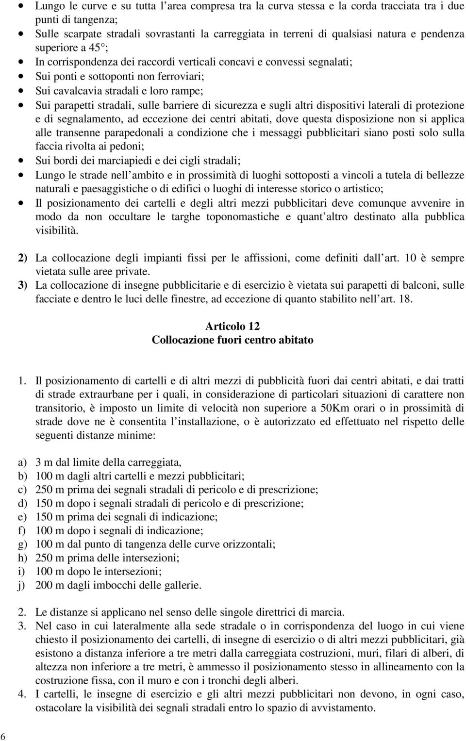 sulle barriere di sicurezza e sugli altri dispositivi laterali di protezione e di segnalamento, ad eccezione dei centri abitati, dove questa disposizione non si applica alle transenne parapedonali a