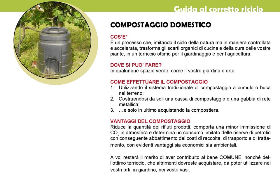 Utilizzando il sistema tradizionale di compostaggio a cumulo o buca nel terreno; 2. Costruendosi da soli una cassa di compostaggio o una gabbia di rete metallica; 3.