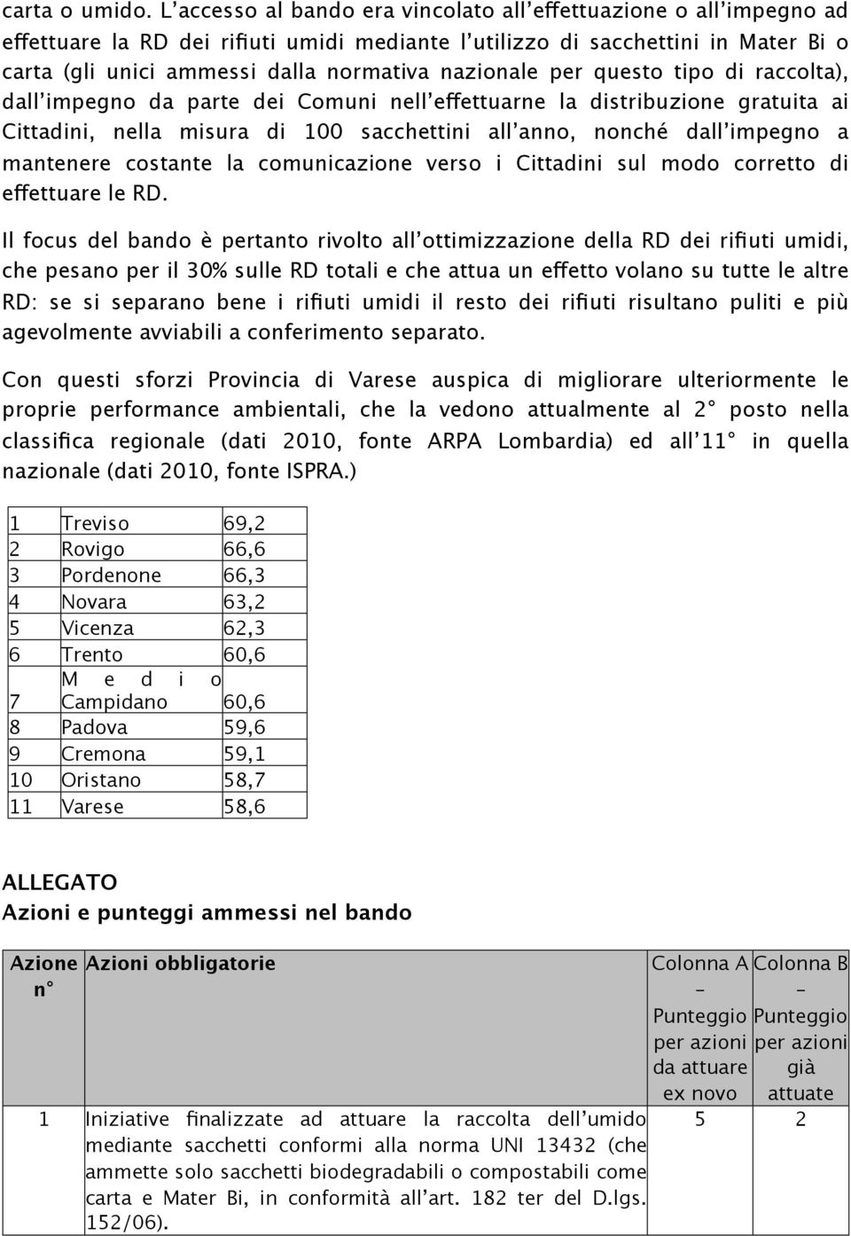 nazionale per questo tipo di raccolta), dall impegno da parte dei Comuni nell effettuarne la ai Cittadini, nella misura di 100 sacchettini all anno, nonché dall impegno a mantenere costante la