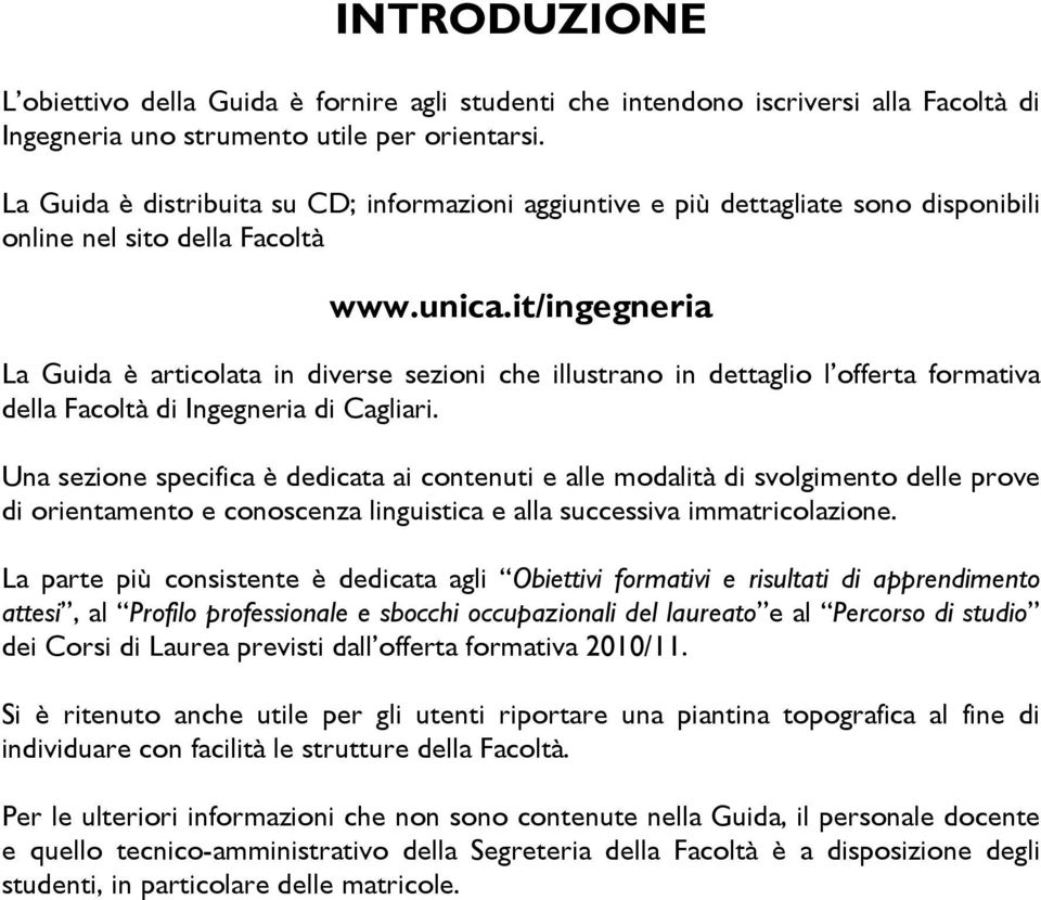 it/ingegneria La Guida è articolata in diverse sezioni che illustrano in dettaglio l offerta formativa della Facoltà di Ingegneria di Cagliari.