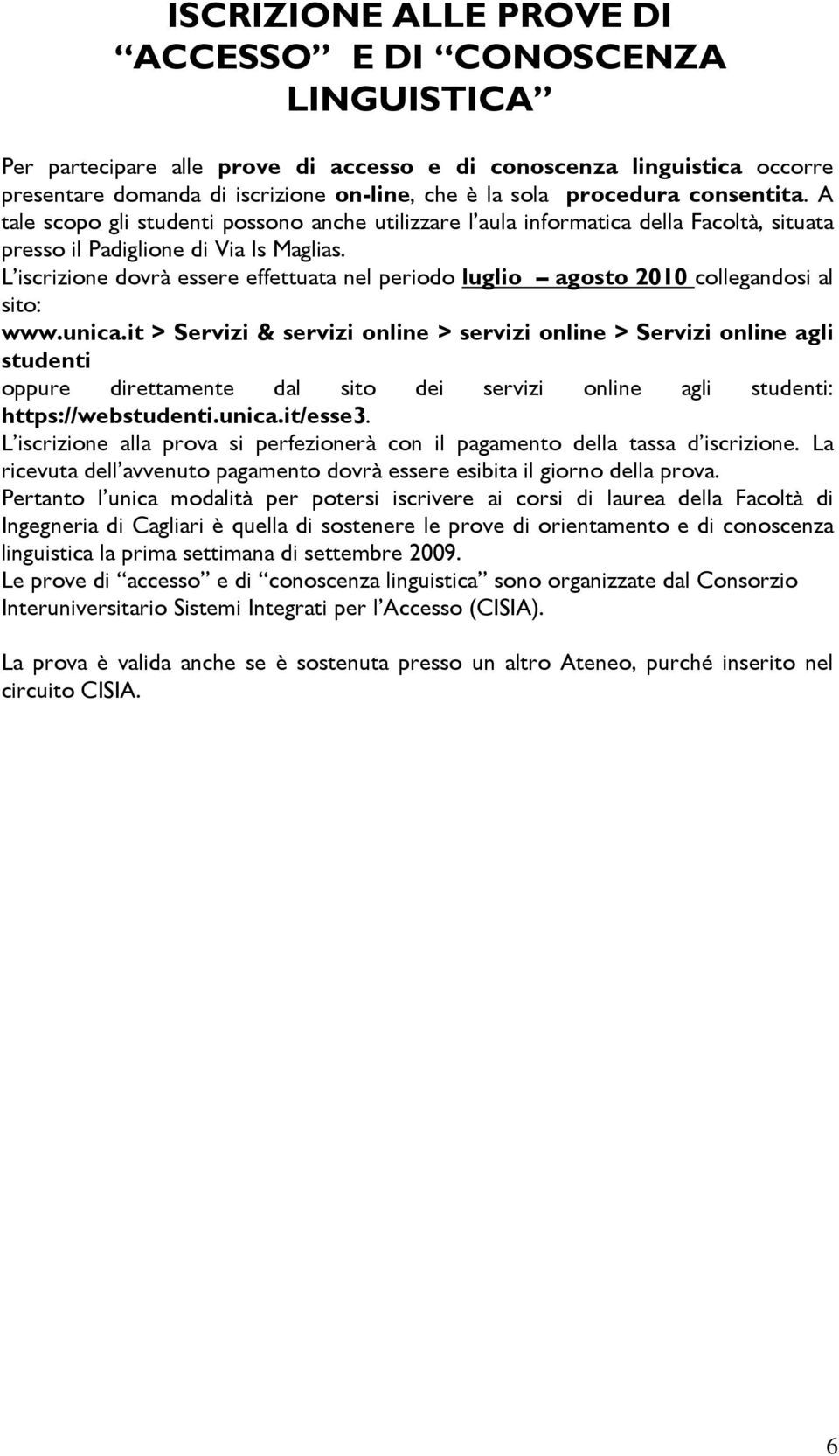 L iscrizione dovrà essere effettuata nel periodo luglio agosto 2010 collegandosi al sito: www.unica.