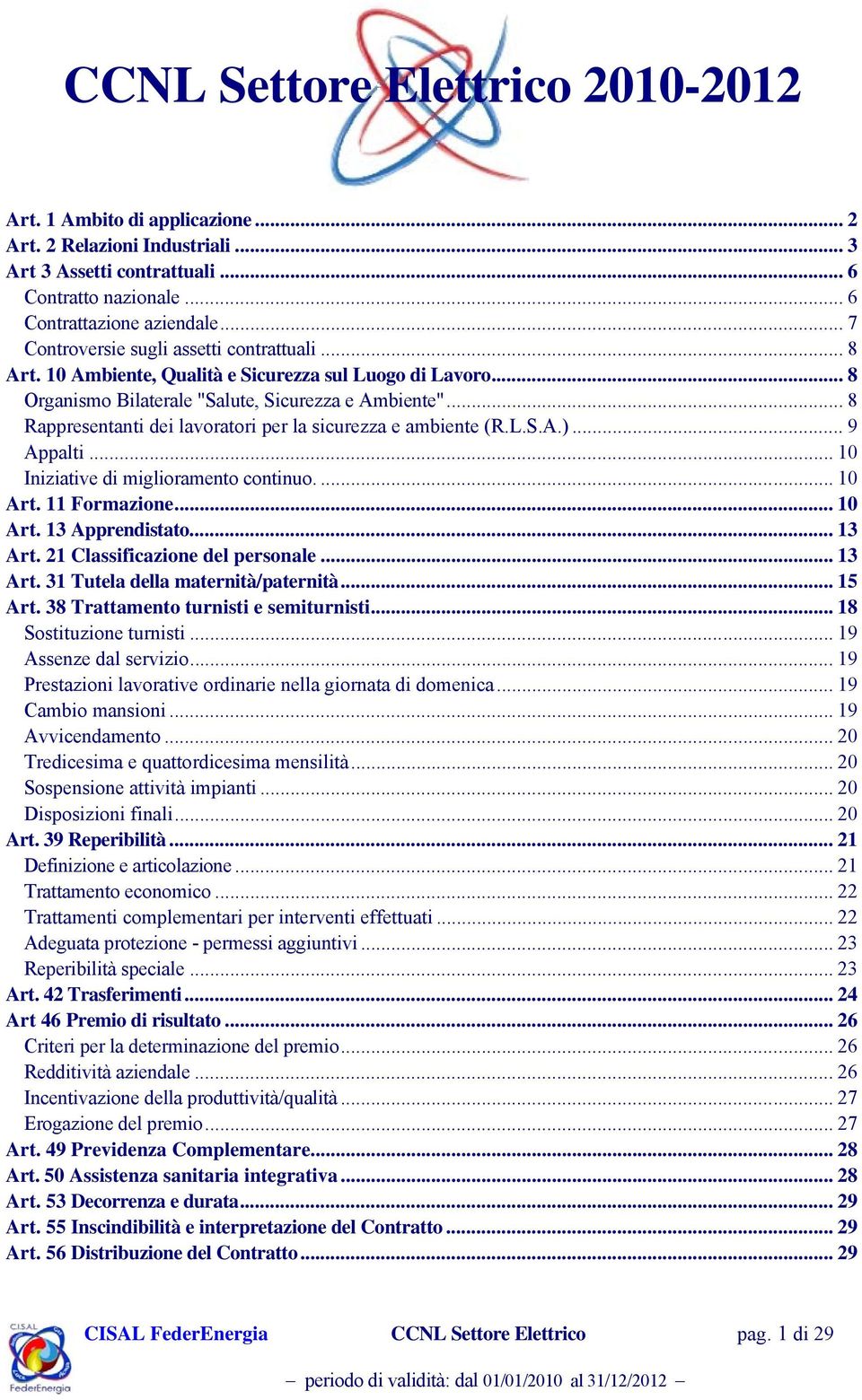 .. 8 Rappresentanti dei lavoratori per la sicurezza e ambiente (R.L.S.A.)... 9 Appalti... 10 Iniziative di miglioramento continuo.... 10 Art. 11 Formazione... 10 Art. 13 Apprendistato... 13 Art.