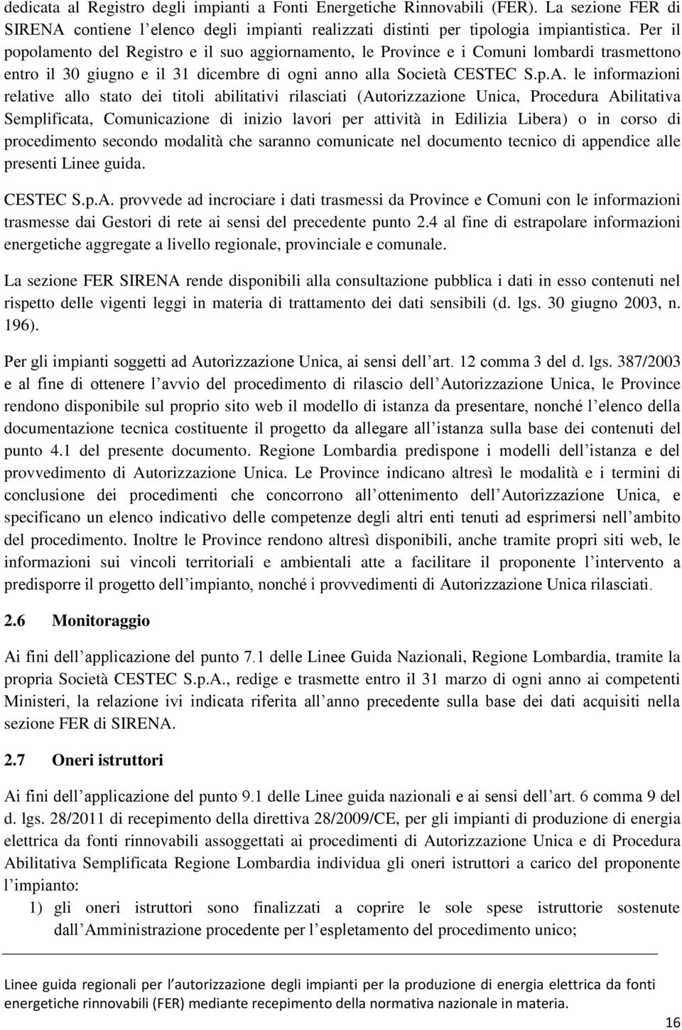 le informazioni relative allo stato dei titoli abilitativi rilasciati (Autorizzazione Unica, Procedura Abilitativa Semplificata, Comunicazione di inizio lavori per attività in Edilizia Libera) o in