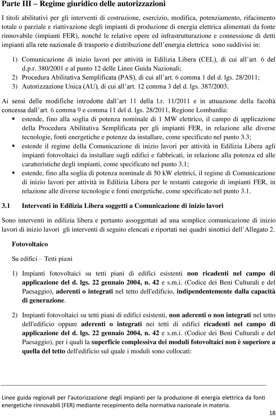 trasporto e distribuzione dell energia elettrica sono suddivisi in: 1) Comunicazione di inizio lavori per attività in Edilizia Libera (CEL), di cui all art. 6 del d.p.r. 380/2001 e al punto 12 delle Linee Guida Nazionali; 2) Procedura Abilitativa Semplificata (PAS), di cui all art.