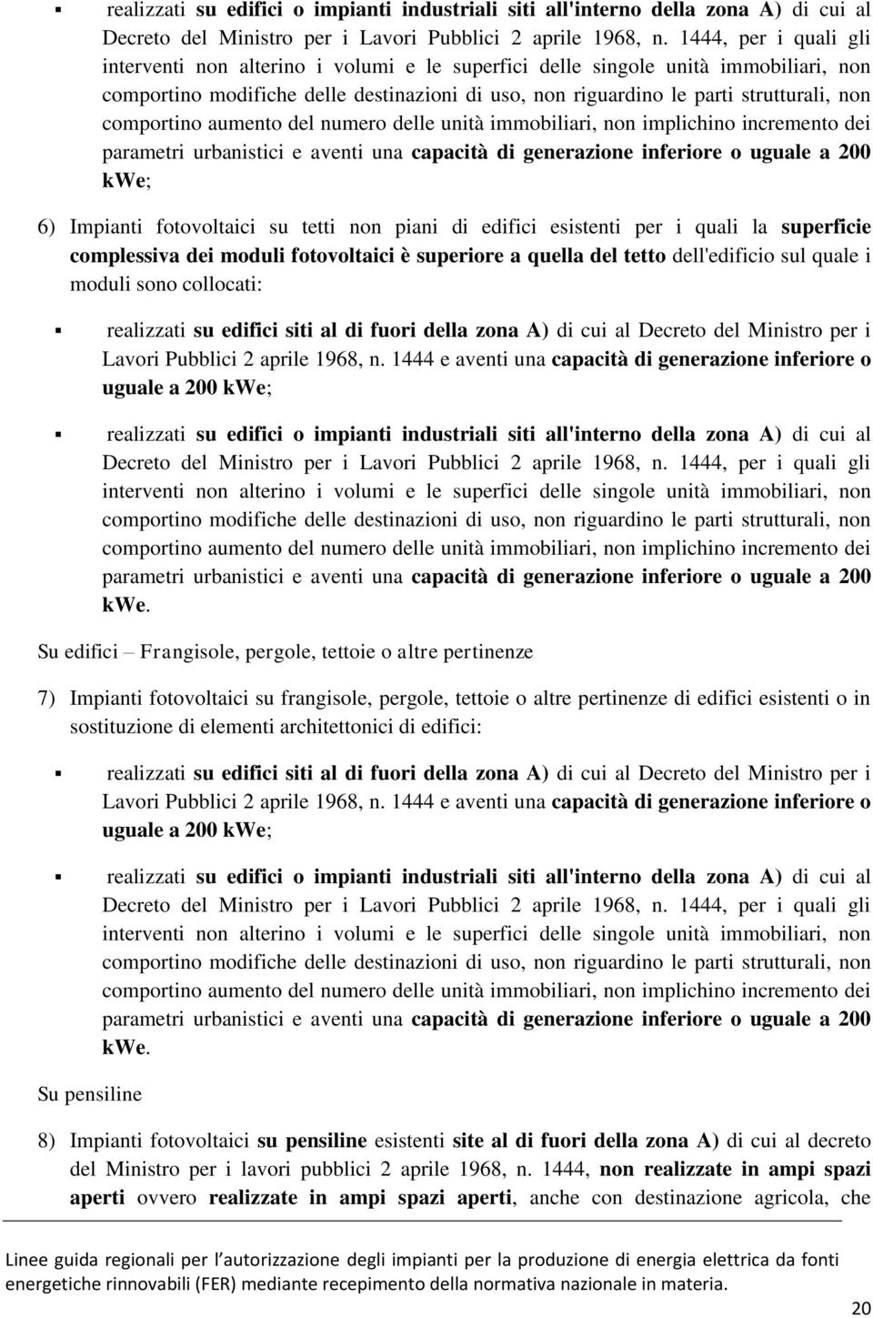 comportino aumento del numero delle unità immobiliari, non implichino incremento dei parametri urbanistici e aventi una capacità di generazione inferiore o uguale a 200 kwe; 6) Impianti fotovoltaici