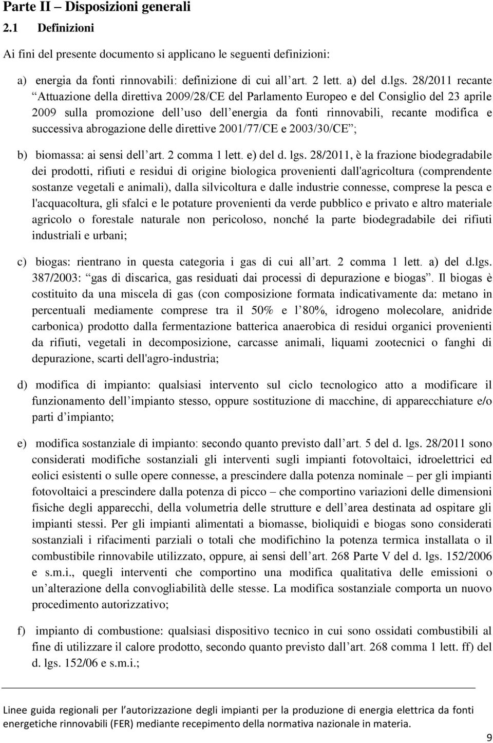 successiva abrogazione delle direttive 2001/77/CE e 2003/30/CE ; b) biomassa: ai sensi dell art. 2 comma 1 lett. e) del d. lgs.