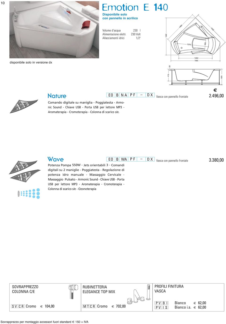 380,00 Potenza Pompa 550W - Jets orientabili 3 - Comandi digitali su 2 maniglie - Poggiatesta - Regolazione di potenza idro manuale - Massaggio Cervicale - Massaggio Pulsato - Armonic Sound - Chiave