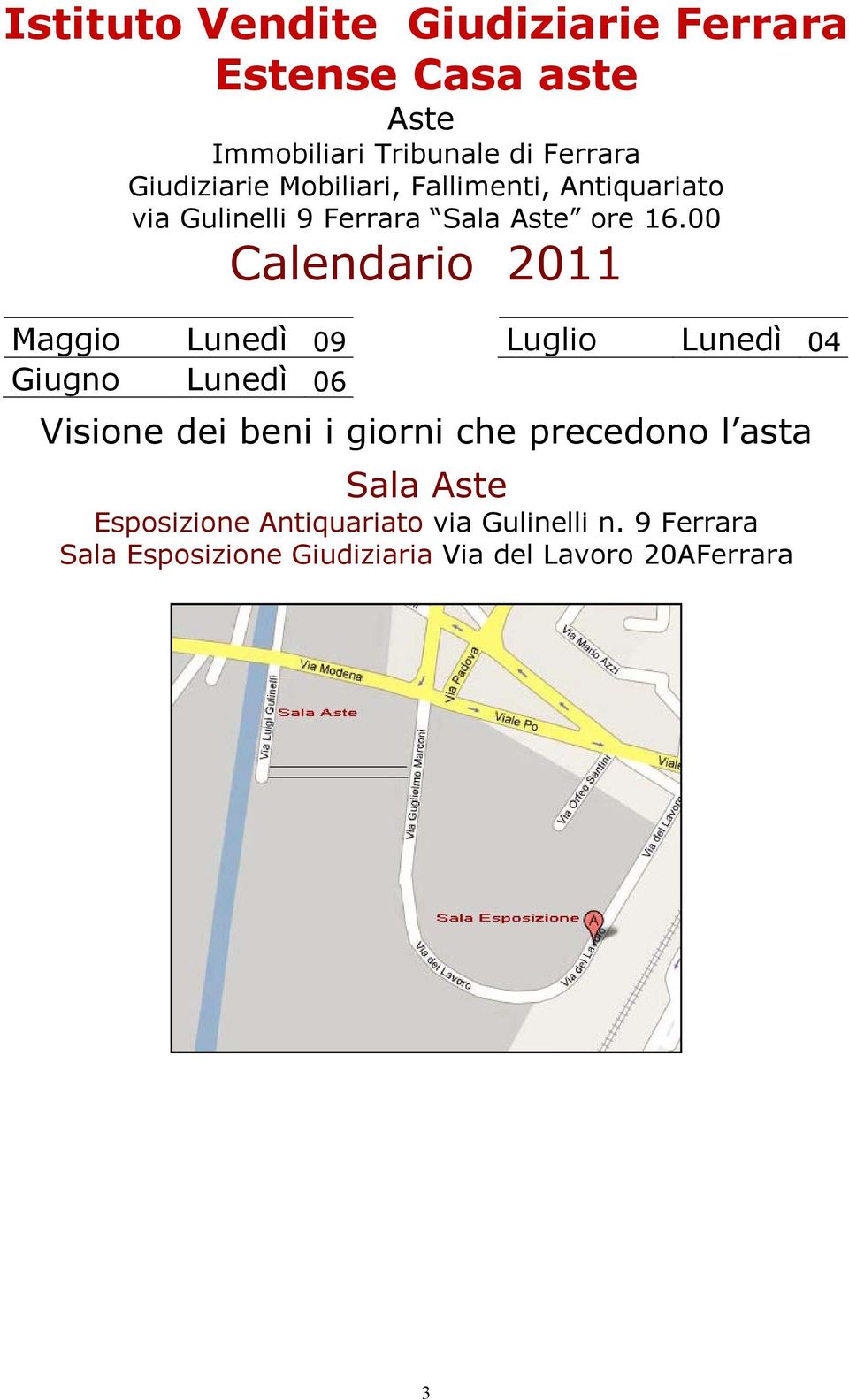 00 Calendario 2011 Maggio Lunedì 09 Giugno Lunedì 06 Luglio Lunedì 04 Visione dei beni i giorni che