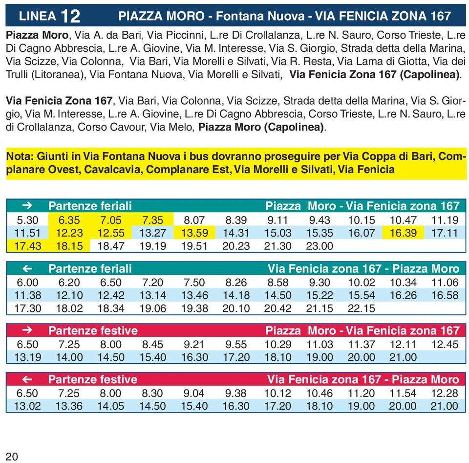 Resta, Via Lama di Giotta, Via dei Trulli (Litoranea), Via Fontana Nuova, Via Morelli e Silvati, Via Fenicia Zona 167 (Capolinea).